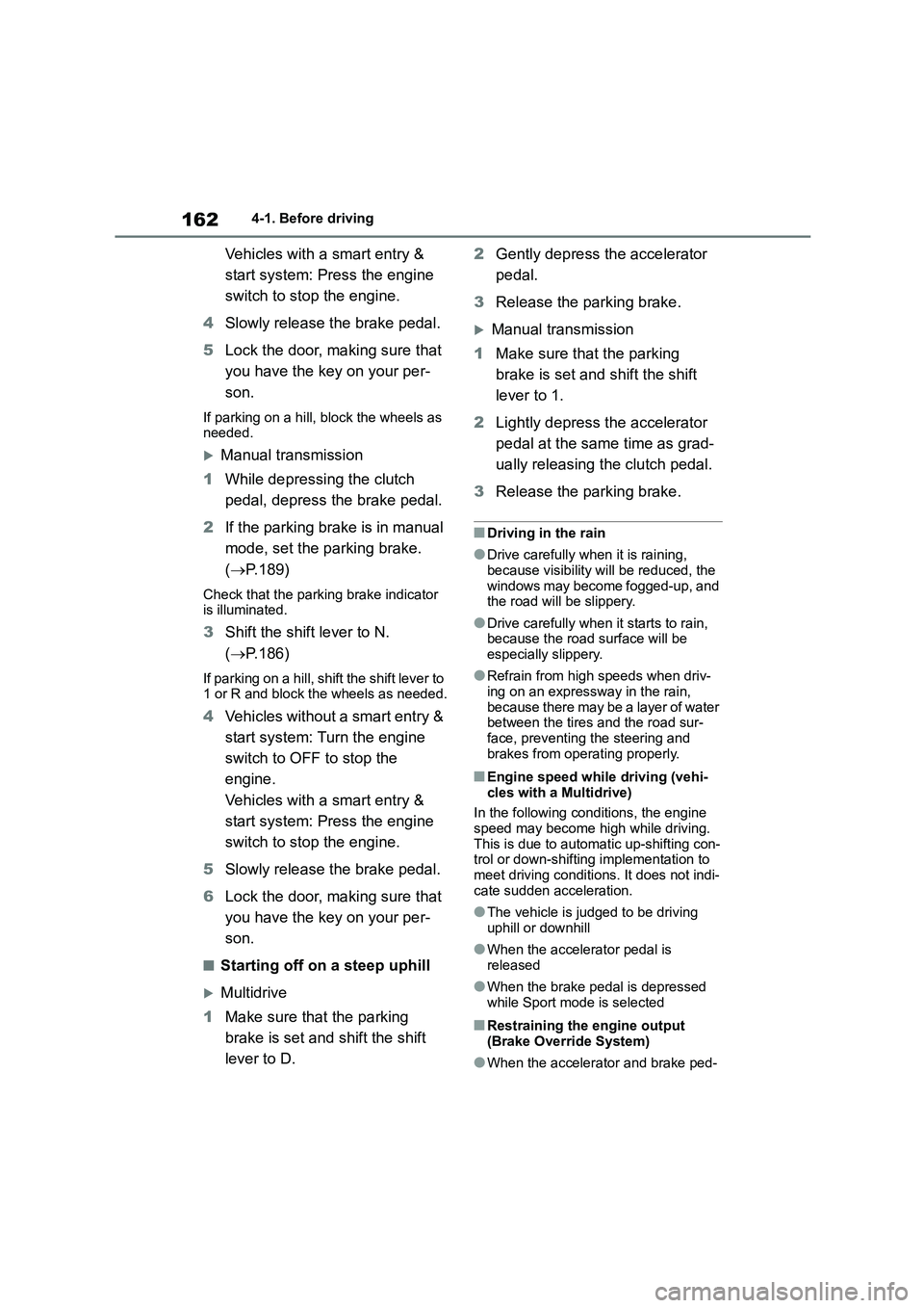 TOYOTA COROLLA HATCHBACK 2022 (in English) User Guide 1624-1. Before driving
Vehicles with a smart entry &
start system: Press the engine
switch to stop the engine.
4 Slowly release the brake pedal.
5 Lock the door, making sure that
you have the k TOYOTA COROLLA HATCHBACK 2022 (in English) User Guide 1624-1. Before driving
Vehicles with a smart entry &
start system: Press the engine
switch to stop the engine.
4 Slowly release the brake pedal.
5 Lock the door, making sure that
you have the k
