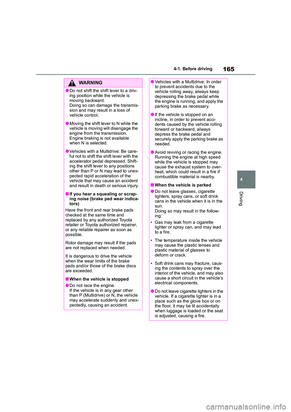 TOYOTA COROLLA HATCHBACK 2022 (in English) User Guide 165
4
4-1. Before driving
Driving
WA R N I N G
●Do not shift the shift lever to a driv-
ing position while the vehicle is
moving backward. Doing so can damage the transmis-
sion and may result i TOYOTA COROLLA HATCHBACK 2022 (in English) User Guide 165
4
4-1. Before driving
Driving
WA R N I N G
●Do not shift the shift lever to a driv-
ing position while the vehicle is
moving backward. Doing so can damage the transmis-
sion and may result i