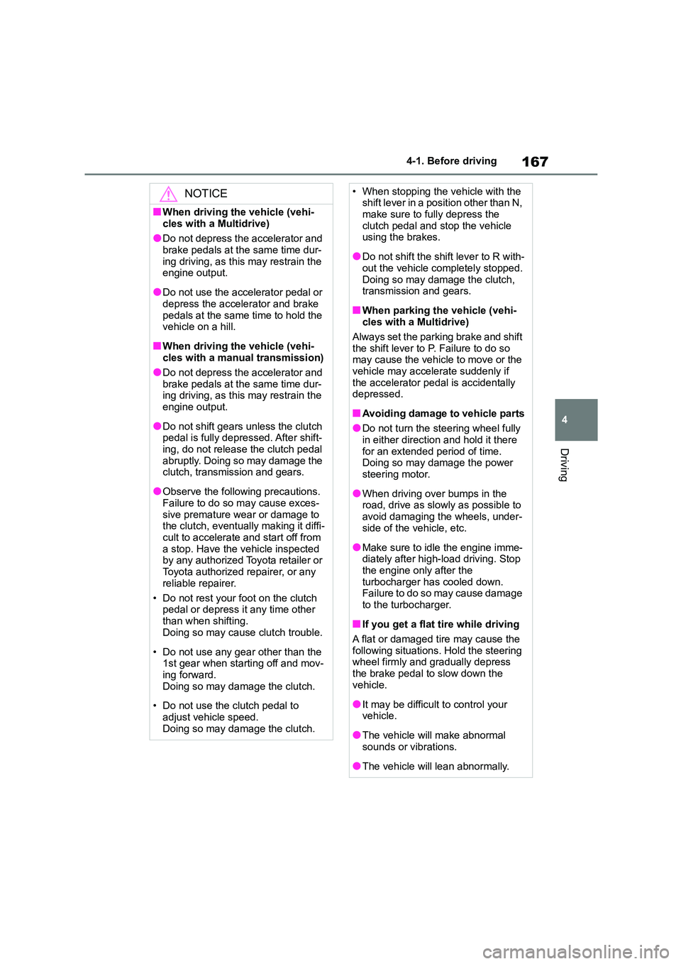 TOYOTA COROLLA HATCHBACK 2022 (in English) Owners Manual 167
4
4-1. Before driving
Driving
NOTICE
■When driving the vehicle (vehi-
cles with a Multidrive)
●Do not depress the accelerator and brake pedals at the same time dur-
ing driving, as this ma TOYOTA COROLLA HATCHBACK 2022 (in English) Owners Manual 167
4
4-1. Before driving
Driving
NOTICE
■When driving the vehicle (vehi-
cles with a Multidrive)
●Do not depress the accelerator and brake pedals at the same time dur-
ing driving, as this ma