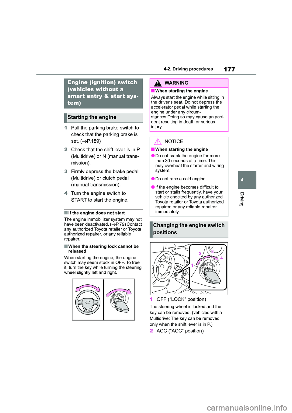 TOYOTA COROLLA HATCHBACK 2022 (in English) User Guide 177
4
4-2. Driving procedures
Driving
4-2.Driving procedures
1 Pull the parking brake switch to
check that the parking brake is
set. ( P.189)
2 Check that the shift lever is in P
(Multidrive TOYOTA COROLLA HATCHBACK 2022 (in English) User Guide 177
4
4-2. Driving procedures
Driving
4-2.Driving procedures
1 Pull the parking brake switch to
check that the parking brake is
set. ( P.189)
2 Check that the shift lever is in P
(Multidrive