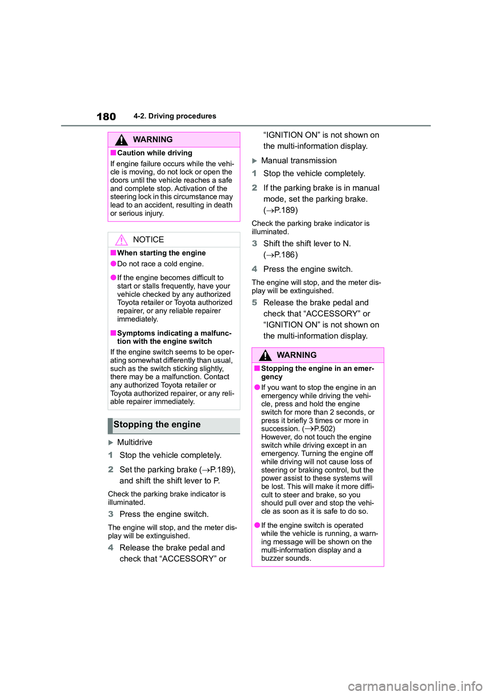 TOYOTA COROLLA HATCHBACK 2022 (in English) User Guide 1804-2. Driving procedures
Multidrive
1 Stop the vehicle completely.
2 Set the parking brake (P.189),
and shift the shift lever to P.
Check the parking brake indicator is
illuminated.
3 Pr TOYOTA COROLLA HATCHBACK 2022 (in English) User Guide 1804-2. Driving procedures
Multidrive
1 Stop the vehicle completely.
2 Set the parking brake (P.189),
and shift the shift lever to P.
Check the parking brake indicator is
illuminated.
3 Pr