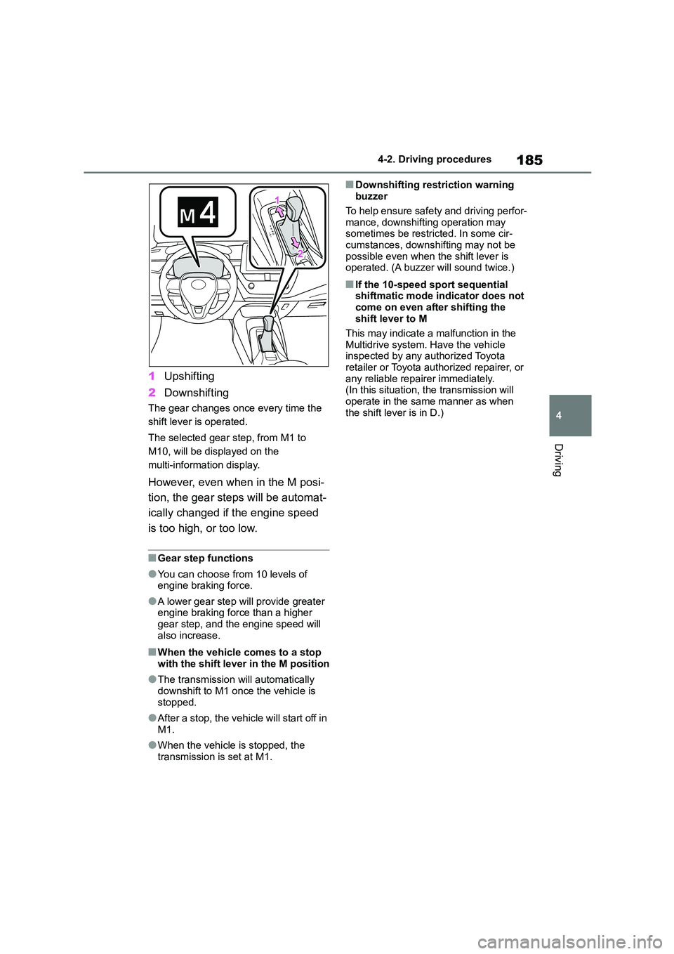 TOYOTA COROLLA HATCHBACK 2022 (in English) Workshop Manual 185
4
4-2. Driving procedures
Driving
1 Upshifting
2 Downshifting
The gear changes once every time the
shift lever is operated.
The selected gear step, from M1 to
M10, will be displayed on the TOYOTA COROLLA HATCHBACK 2022 (in English) Workshop Manual 185
4
4-2. Driving procedures
Driving
1 Upshifting
2 Downshifting
The gear changes once every time the
shift lever is operated.
The selected gear step, from M1 to
M10, will be displayed on the
