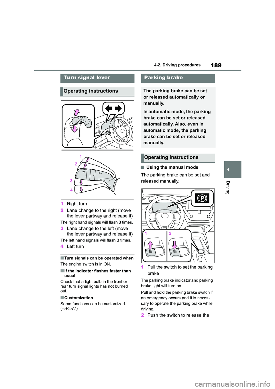 TOYOTA COROLLA HATCHBACK 2022 (in English) User Guide 189
4
4-2. Driving procedures
Driving
1 Right turn
2 Lane change to the right (move
the lever partway and release it)
The right hand signals will flash 3 times.
3 Lane change to the left (move
t TOYOTA COROLLA HATCHBACK 2022 (in English) User Guide 189
4
4-2. Driving procedures
Driving
1 Right turn
2 Lane change to the right (move
the lever partway and release it)
The right hand signals will flash 3 times.
3 Lane change to the left (move
t