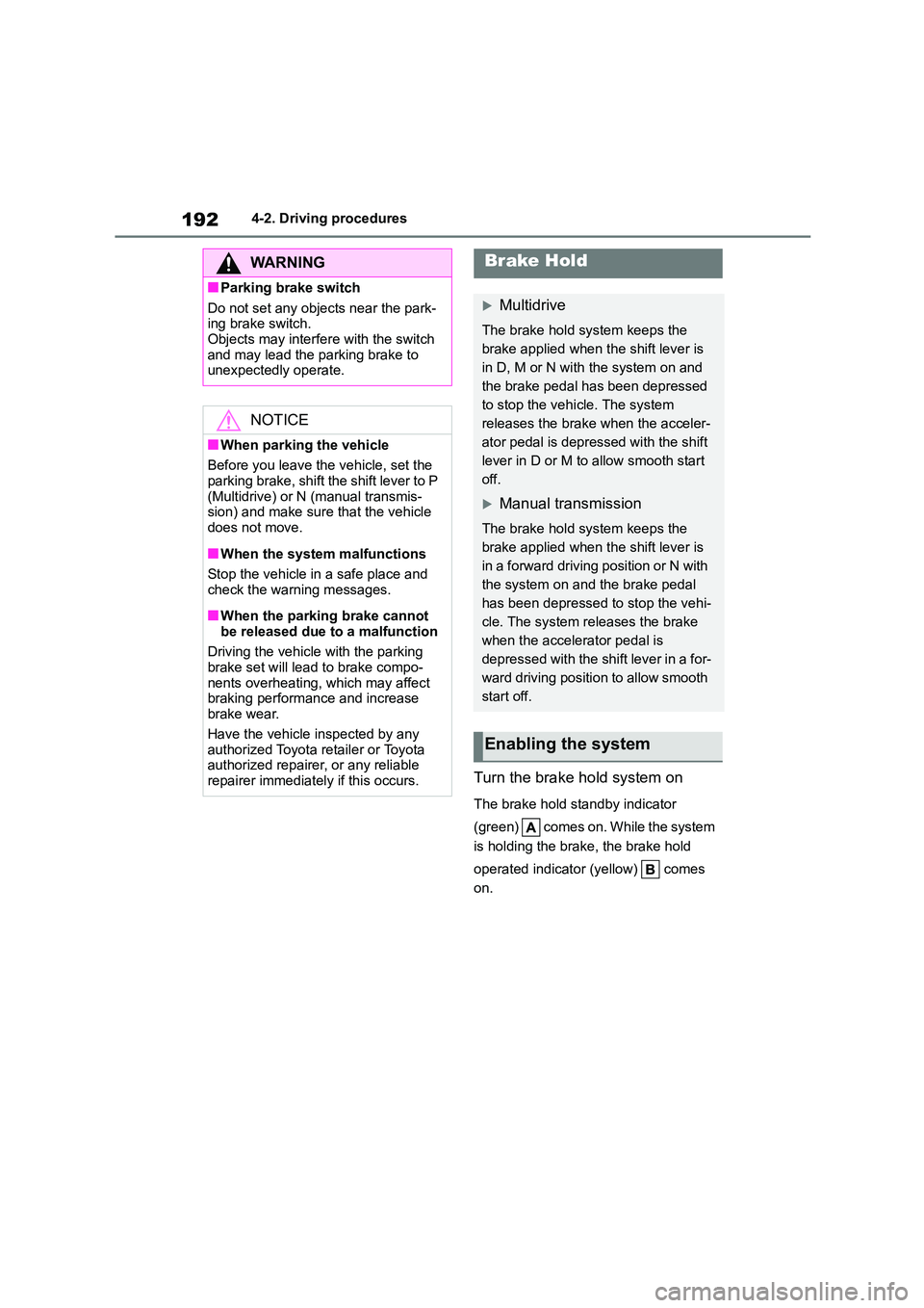TOYOTA COROLLA HATCHBACK 2022 (in English) Owners Guide 1924-2. Driving procedures
Turn the brake hold system on
The brake hold standby indicator
(green) comes on. While the system
is holding the brake, the brake hold
operated indicator (yellow) TOYOTA COROLLA HATCHBACK 2022 (in English) Owners Guide 1924-2. Driving procedures
Turn the brake hold system on
The brake hold standby indicator
(green) comes on. While the system
is holding the brake, the brake hold
operated indicator (yellow)