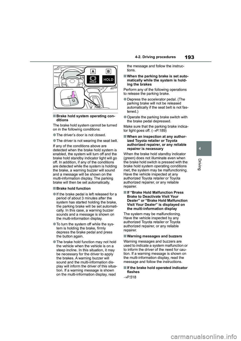 TOYOTA COROLLA HATCHBACK 2022 (in English) Workshop Manual 193
4
4-2. Driving procedures
Driving
■Brake hold system operating con- ditions
The brake hold system cannot be turned
on in the following conditions:
●The driver’s door is not closed.
●Th TOYOTA COROLLA HATCHBACK 2022 (in English) Workshop Manual 193
4
4-2. Driving procedures
Driving
■Brake hold system operating con- ditions
The brake hold system cannot be turned
on in the following conditions:
●The driver’s door is not closed.
●Th