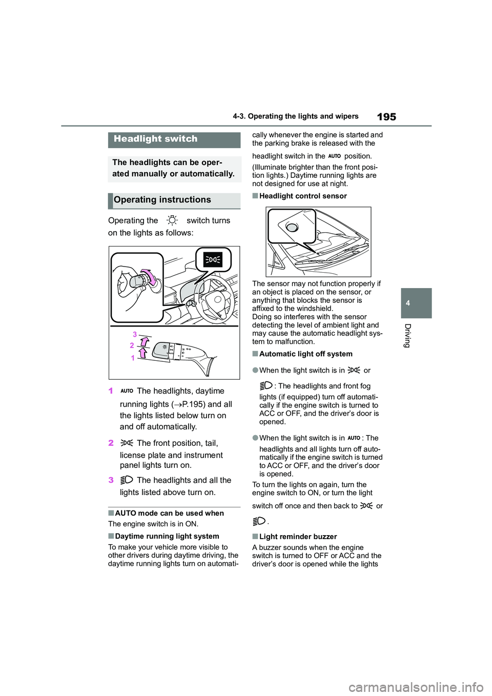 TOYOTA COROLLA HATCHBACK 2022 (in English) User Guide 195
4
4-3. Operating the lights and wipers
Driving
4-3.Operating the lights and wipers
Operating the switch turns
on the lights as follows:
1 The headlights, daytime
running lights ( P.195 TOYOTA COROLLA HATCHBACK 2022 (in English) User Guide 195
4
4-3. Operating the lights and wipers
Driving
4-3.Operating the lights and wipers
Operating the switch turns
on the lights as follows:
1 The headlights, daytime
running lights ( P.195