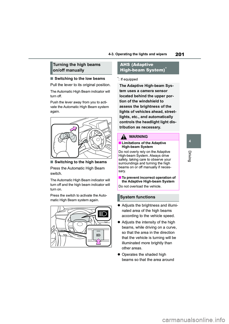 TOYOTA COROLLA HATCHBACK 2022   (in English) Owners Manual 201
4 
4-3. Operating the lights and wipers
Driving
■Switching to the low beams 
Pull the lever to its original position.
The Automatic High Beam indicator will  
turn off. 
Push the lever away from