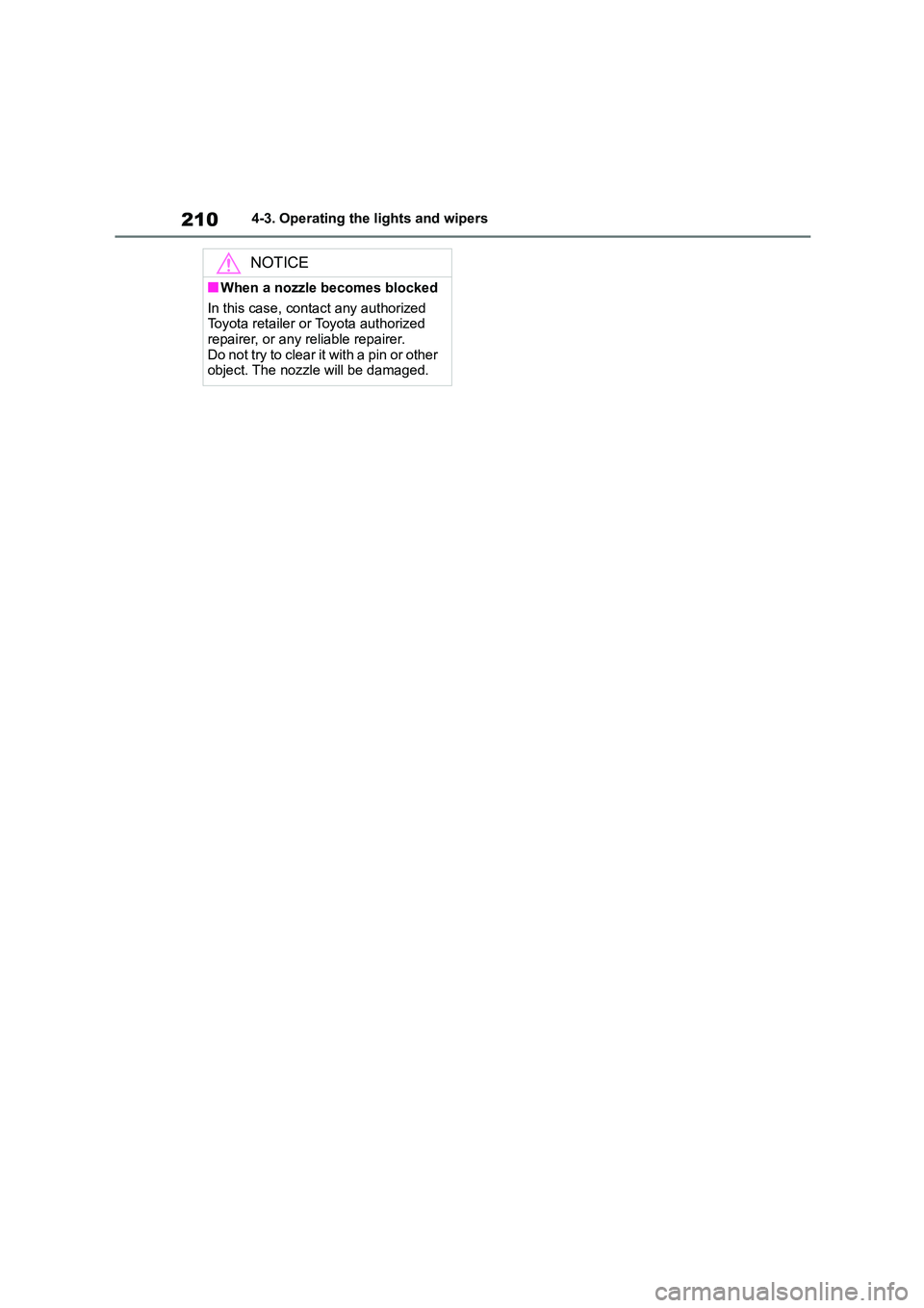 TOYOTA COROLLA HATCHBACK 2022 Owners Manual (in English) 2104-3. Operating the lights and wipers
NOTICE
■When a nozzle becomes blocked
In this case, contact any authorized
Toyota retailer or Toyota authorized repairer, or any reliable repairer.
Do no TOYOTA COROLLA HATCHBACK 2022 Owners Manual (in English) 2104-3. Operating the lights and wipers
NOTICE
■When a nozzle becomes blocked
In this case, contact any authorized
Toyota retailer or Toyota authorized repairer, or any reliable repairer.
Do no