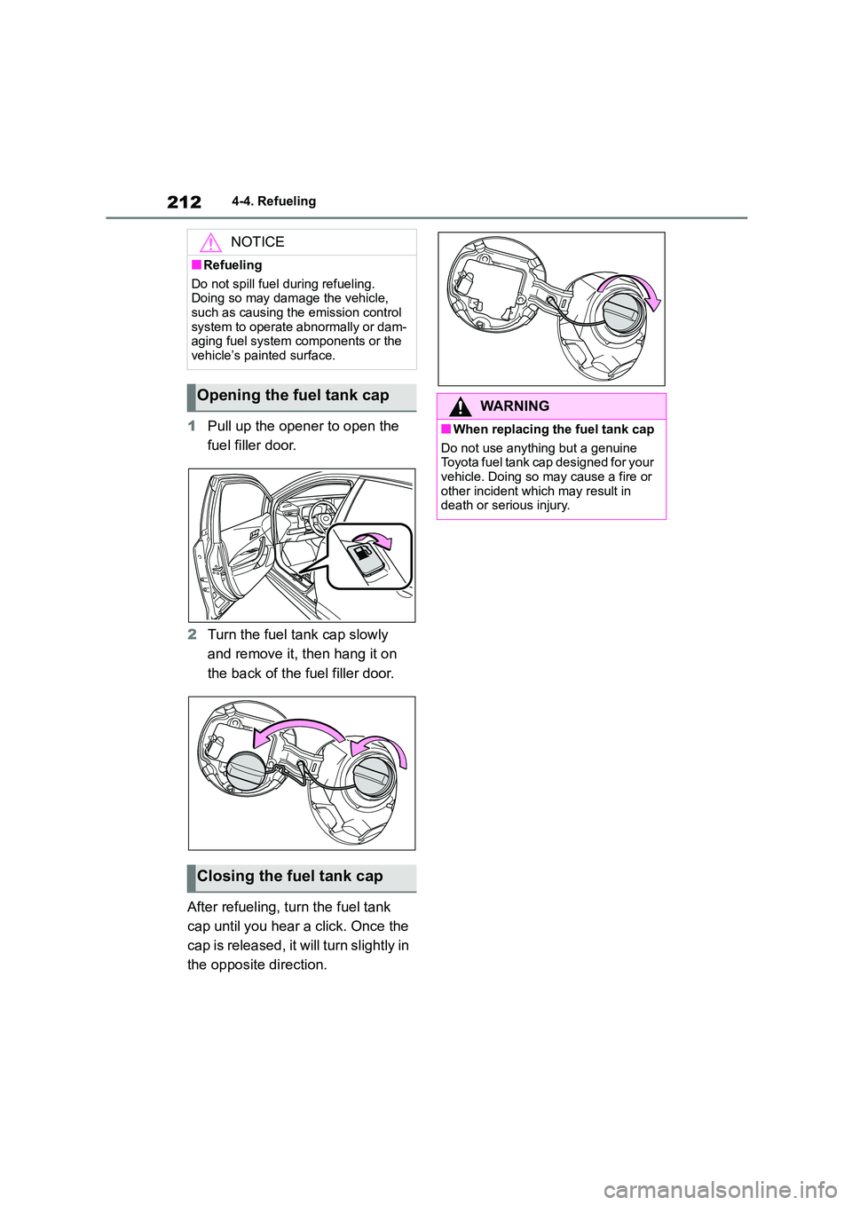 TOYOTA COROLLA HATCHBACK 2022 Owners Manual (in English) 2124-4. Refueling
1Pull up the opener to open the
fuel filler door.
2 Turn the fuel tank cap slowly
and remove it, then hang it on
the back of the fuel filler door.
After refueling, turn the fu TOYOTA COROLLA HATCHBACK 2022 Owners Manual (in English) 2124-4. Refueling
1Pull up the opener to open the
fuel filler door.
2 Turn the fuel tank cap slowly
and remove it, then hang it on
the back of the fuel filler door.
After refueling, turn the fu