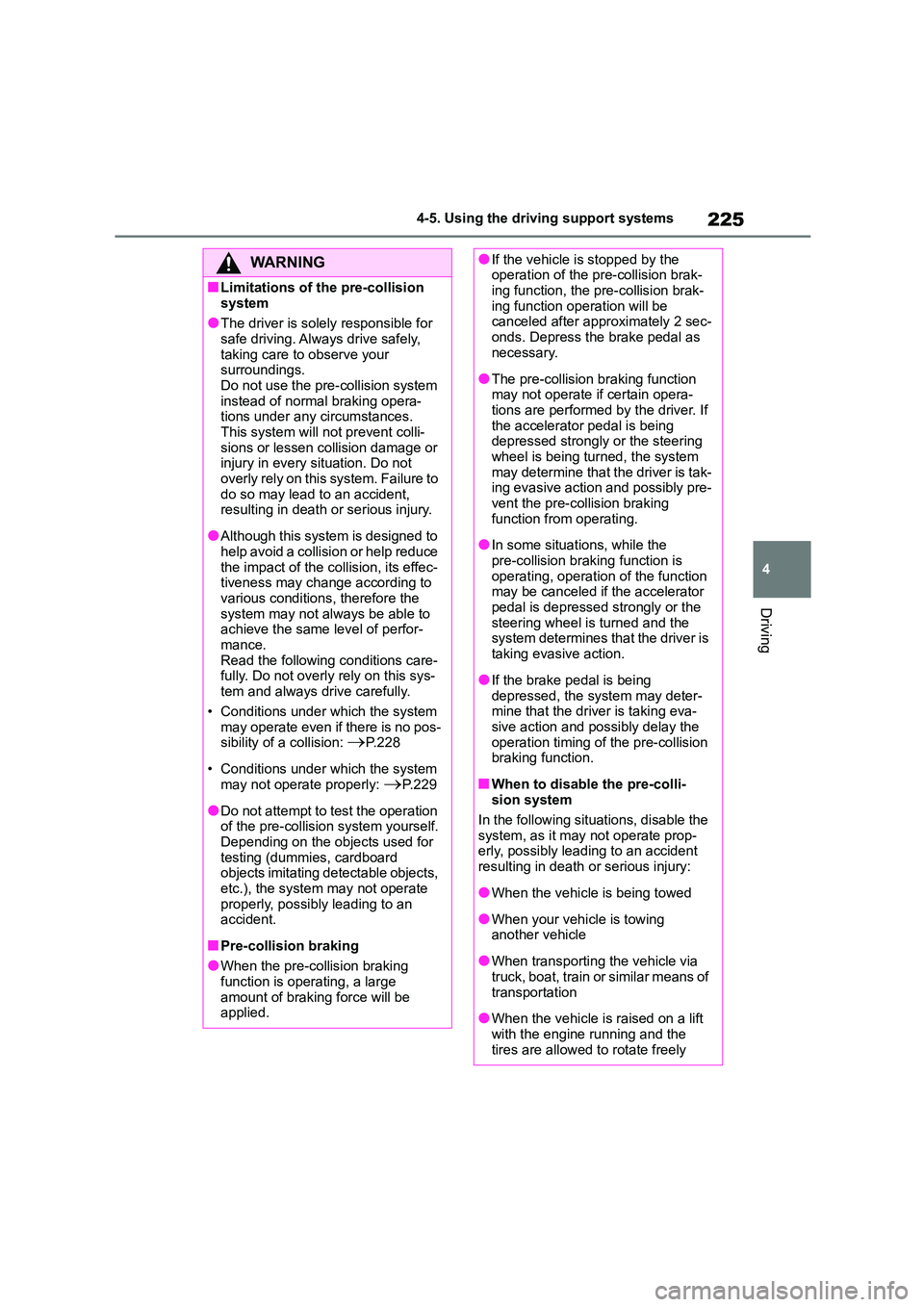 TOYOTA COROLLA HATCHBACK 2022 (in English) User Guide 225
4
4-5. Using the driving support systems
Driving
WA R N I N G
■Limitations of the pre-collision
system
●The driver is solely responsible for safe driving. Always drive safely,
taking car TOYOTA COROLLA HATCHBACK 2022 (in English) User Guide 225
4
4-5. Using the driving support systems
Driving
WA R N I N G
■Limitations of the pre-collision
system
●The driver is solely responsible for safe driving. Always drive safely,
taking car