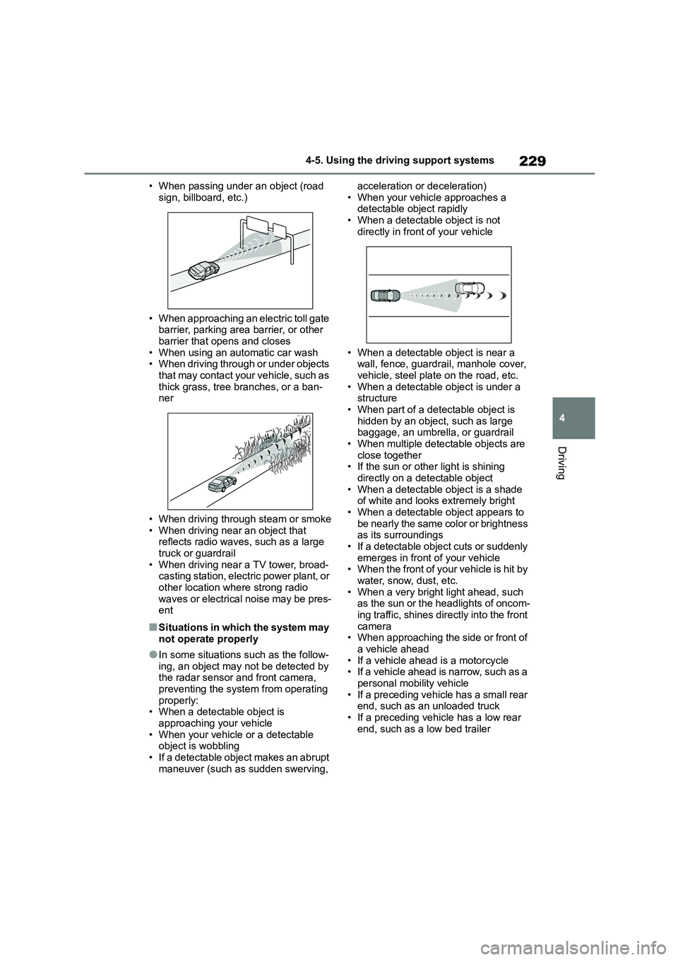 TOYOTA COROLLA HATCHBACK 2022   (in English) Owners Guide 229
4 
4-5. Using the driving support systems
Driving
• When passing under an object (road  
sign, billboard, etc.) 
• When approaching an electric toll gate  
barrier, parking area barrier, or ot