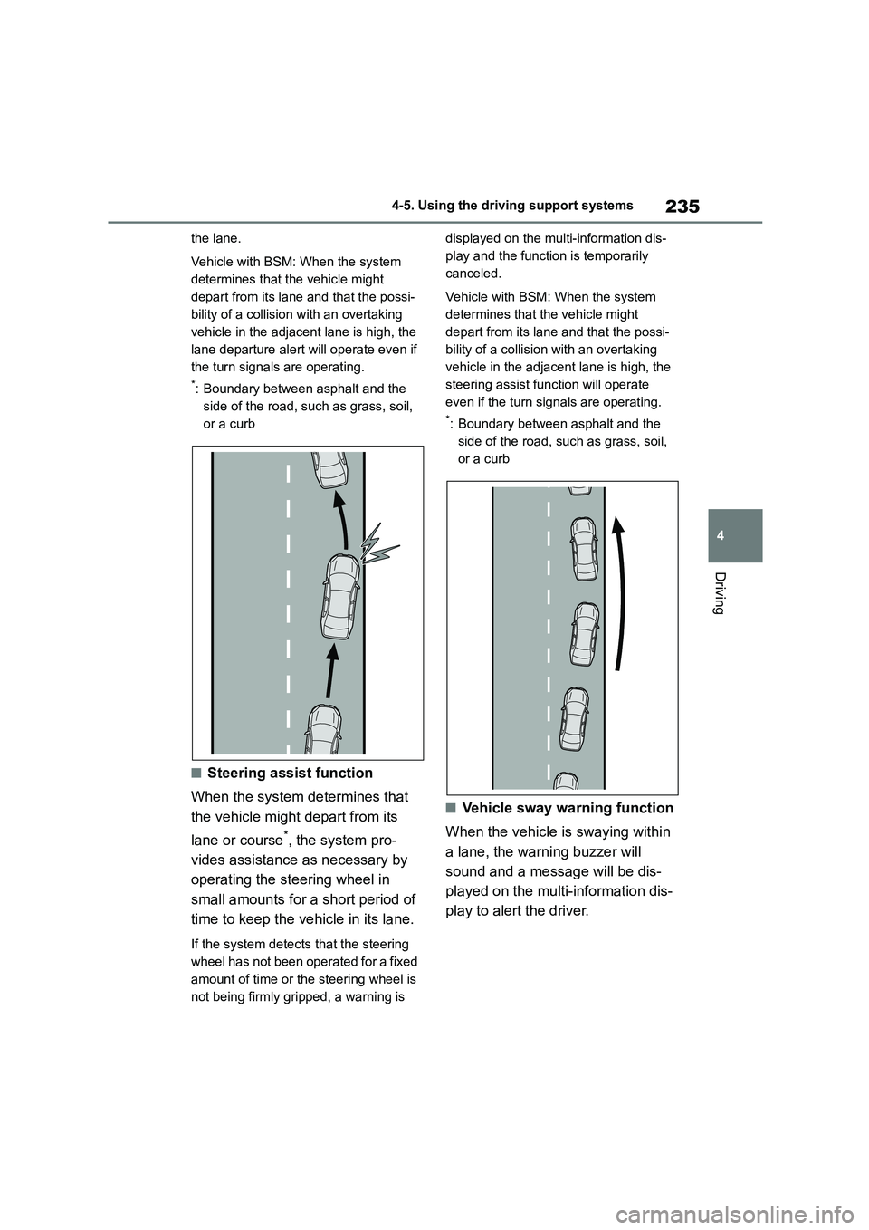 TOYOTA COROLLA HATCHBACK 2022   (in English) Repair Manual 235
4 
4-5. Using the driving support systems
Driving
the lane. 
Vehicle with BSM: When the system  
determines that the vehicle might 
depart from its lane and that the possi-
bility of a collision w