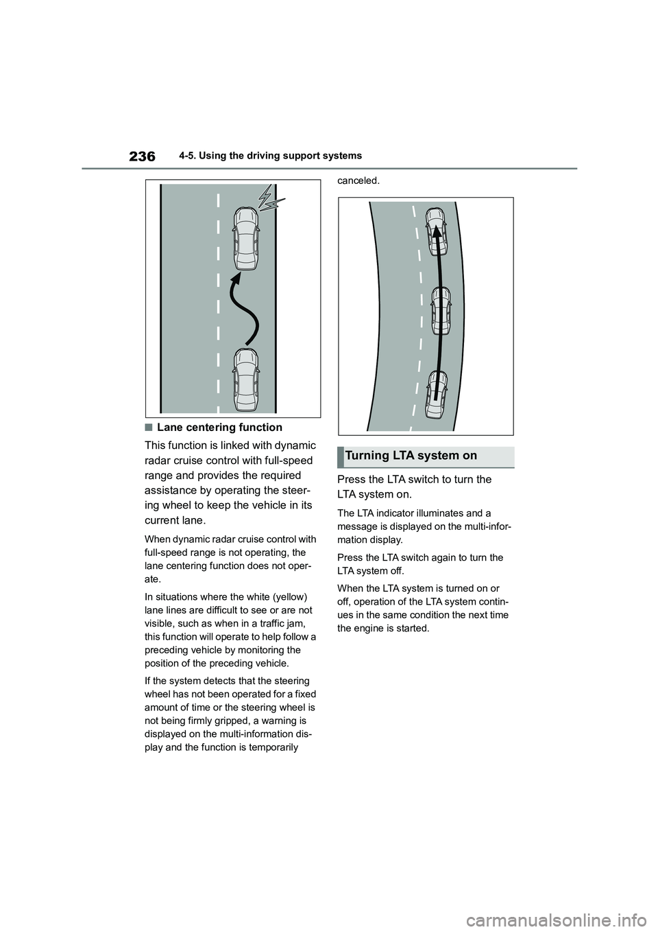 TOYOTA COROLLA HATCHBACK 2022   (in English) Repair Manual 2364-5. Using the driving support systems
■Lane centering function 
This function is linked with dynamic  
radar cruise control with full-speed 
range and provides the required 
assistance by operat