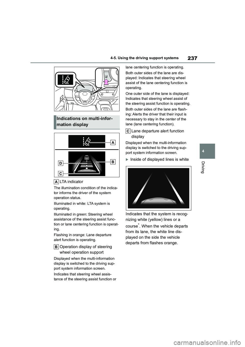 TOYOTA COROLLA HATCHBACK 2022   (in English) Repair Manual 237
4 
4-5. Using the driving support systems
Driving
LTA i n d i c a t o r
The illumination condition of the indica- 
tor informs the driver of the system  
operation status. 
Illuminated in white: L