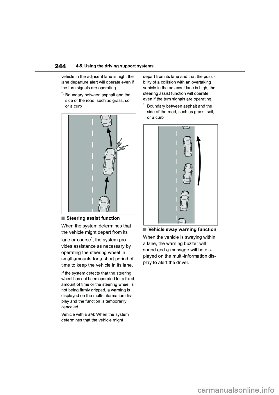 TOYOTA COROLLA HATCHBACK 2022   (in English) Repair Manual 2444-5. Using the driving support systems 
vehicle in the adjacent lane is high, the  
lane departure alert will operate even if 
the turn signals are operating.
*: Boundary between asphalt and the 
s