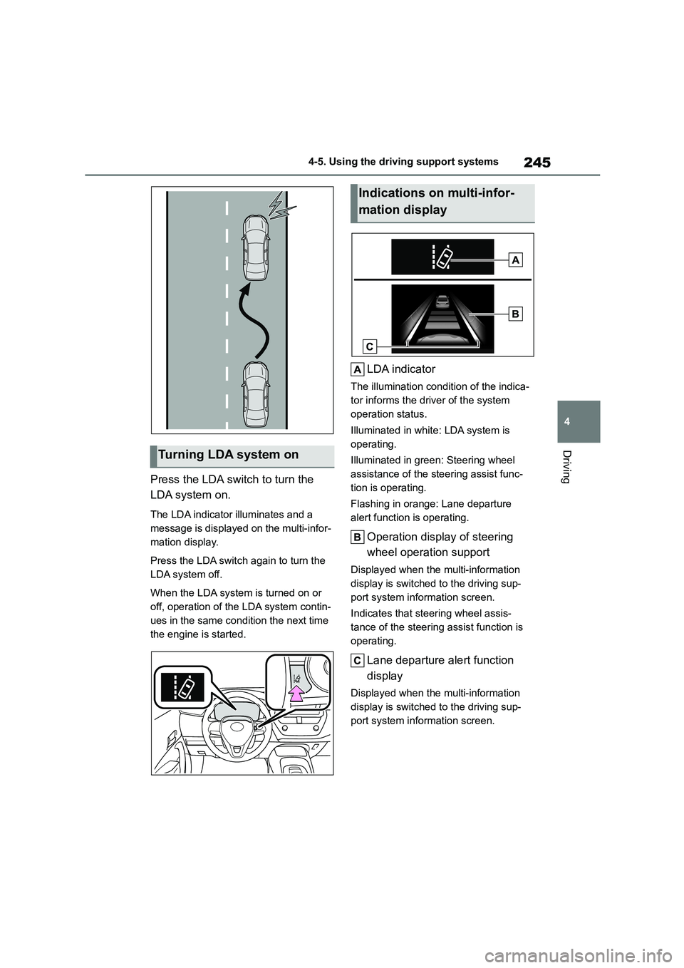 TOYOTA COROLLA HATCHBACK 2022   (in English) Repair Manual 245
4 
4-5. Using the driving support systems
Driving
Press the LDA switch to turn the  
LDA system on.
The LDA indicator illuminates and a  
message is displayed on the multi-infor-
mation display. 
