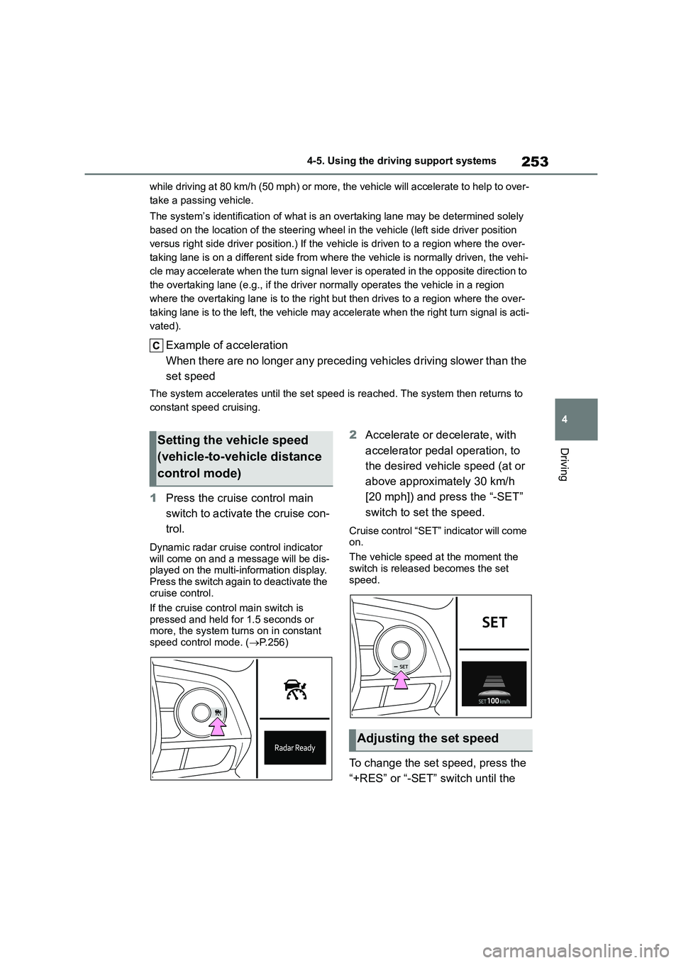 TOYOTA COROLLA HATCHBACK 2022 (in English) Manual PDF 253
4
4-5. Using the driving support systems
Driving
while driving at 80 km/h (50 mph) or more, the vehicle will accelerate to help to over-
take a passing vehicle.
The system’s identificat ion o TOYOTA COROLLA HATCHBACK 2022 (in English) Manual PDF 253
4
4-5. Using the driving support systems
Driving
while driving at 80 km/h (50 mph) or more, the vehicle will accelerate to help to over-
take a passing vehicle.
The system’s identificat ion o