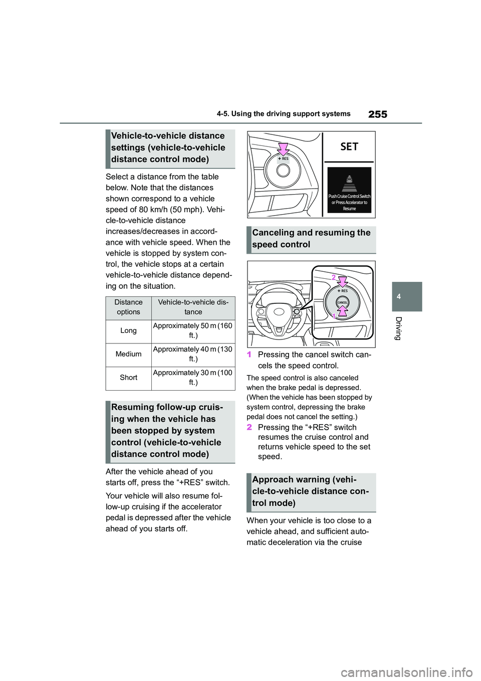 TOYOTA COROLLA HATCHBACK 2022 (in English) Owners Manual 255
4
4-5. Using the driving support systems
Driving
Select a distance from the table
below. Note that the distances
shown correspond to a vehicle
speed of 80 km/h (50 mph). Vehi-
cle-to-vehicle TOYOTA COROLLA HATCHBACK 2022 (in English) Owners Manual 255
4
4-5. Using the driving support systems
Driving
Select a distance from the table
below. Note that the distances
shown correspond to a vehicle
speed of 80 km/h (50 mph). Vehi-
cle-to-vehicle