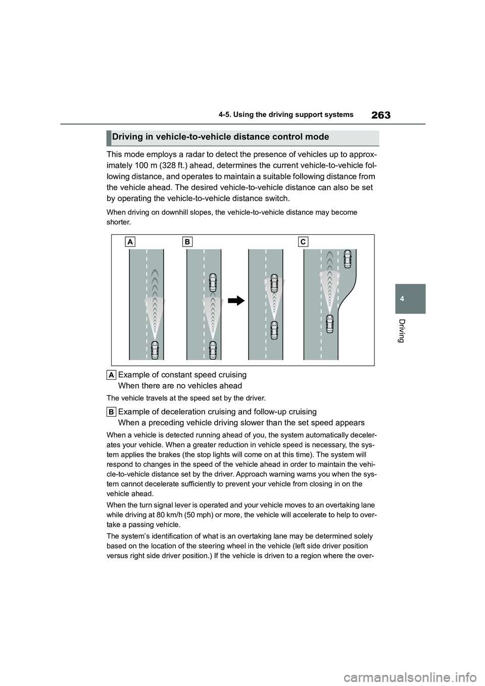 TOYOTA COROLLA HATCHBACK 2022 (in English) Owners Manual 263
4
4-5. Using the driving support systems
Driving
This mode employs a radar to detect the presence of vehicles up to approx-
imately 100 m (328 ft.) ahead, determines the current vehicle-to-vehic TOYOTA COROLLA HATCHBACK 2022 (in English) Owners Manual 263
4
4-5. Using the driving support systems
Driving
This mode employs a radar to detect the presence of vehicles up to approx-
imately 100 m (328 ft.) ahead, determines the current vehicle-to-vehic