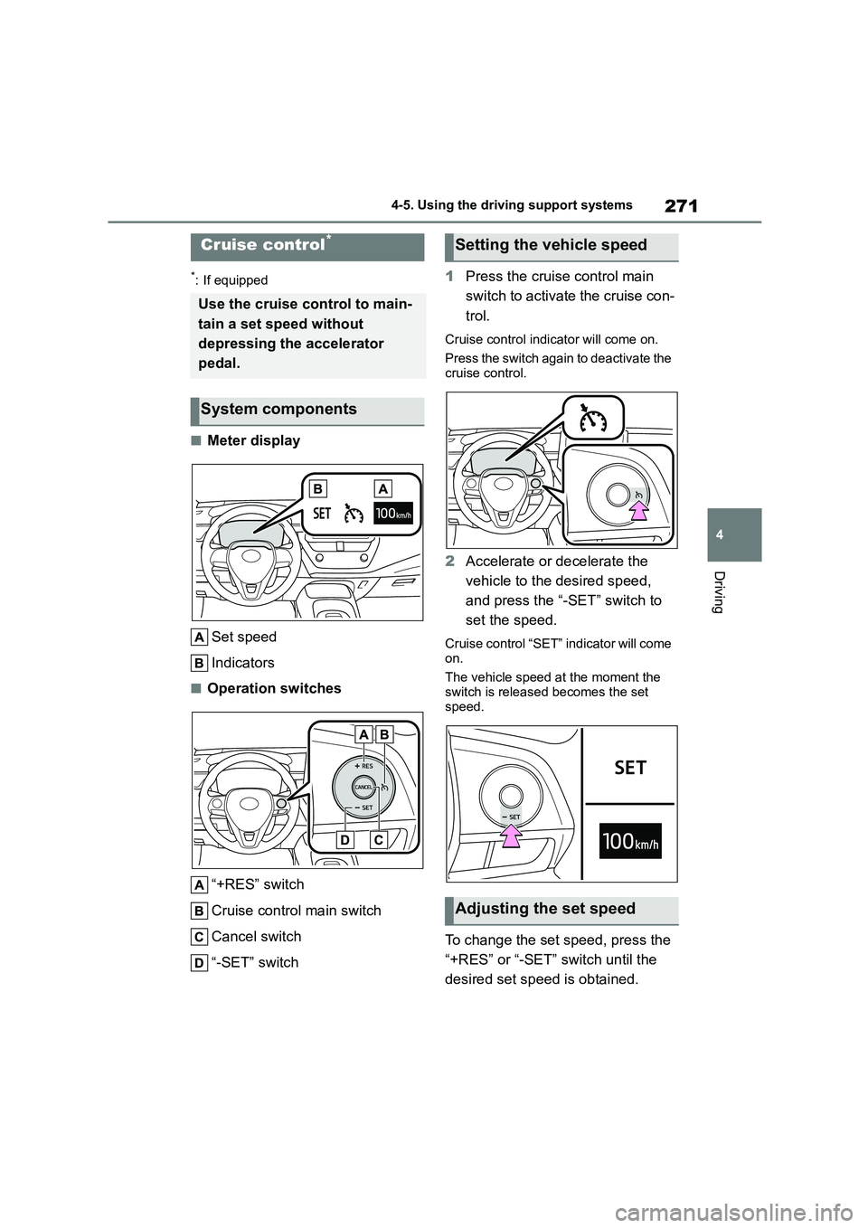TOYOTA COROLLA HATCHBACK 2022   (in English) Manual Online 271
4 
4-5. Using the driving support systems
Driving
*: If equipped
■Meter display 
Set speed 
Indicators
■Operation switches 
“+RES” switch 
Cruise control main switch 
Cancel switch
“-SET
