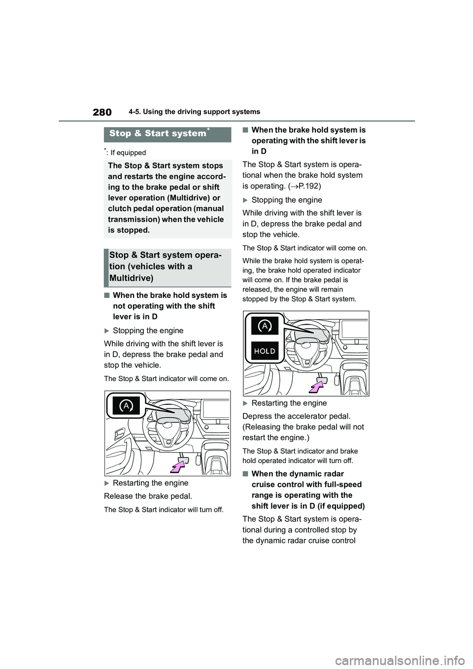 TOYOTA COROLLA HATCHBACK 2022 (in English) Service Manual 2804-5. Using the driving support systems
*: If equipped
■When the brake hold system is
not operating with the shift
lever is in D
Stopping the engine
While driving with the shift lever is
TOYOTA COROLLA HATCHBACK 2022 (in English) Service Manual 2804-5. Using the driving support systems
*: If equipped
■When the brake hold system is
not operating with the shift
lever is in D
Stopping the engine
While driving with the shift lever is