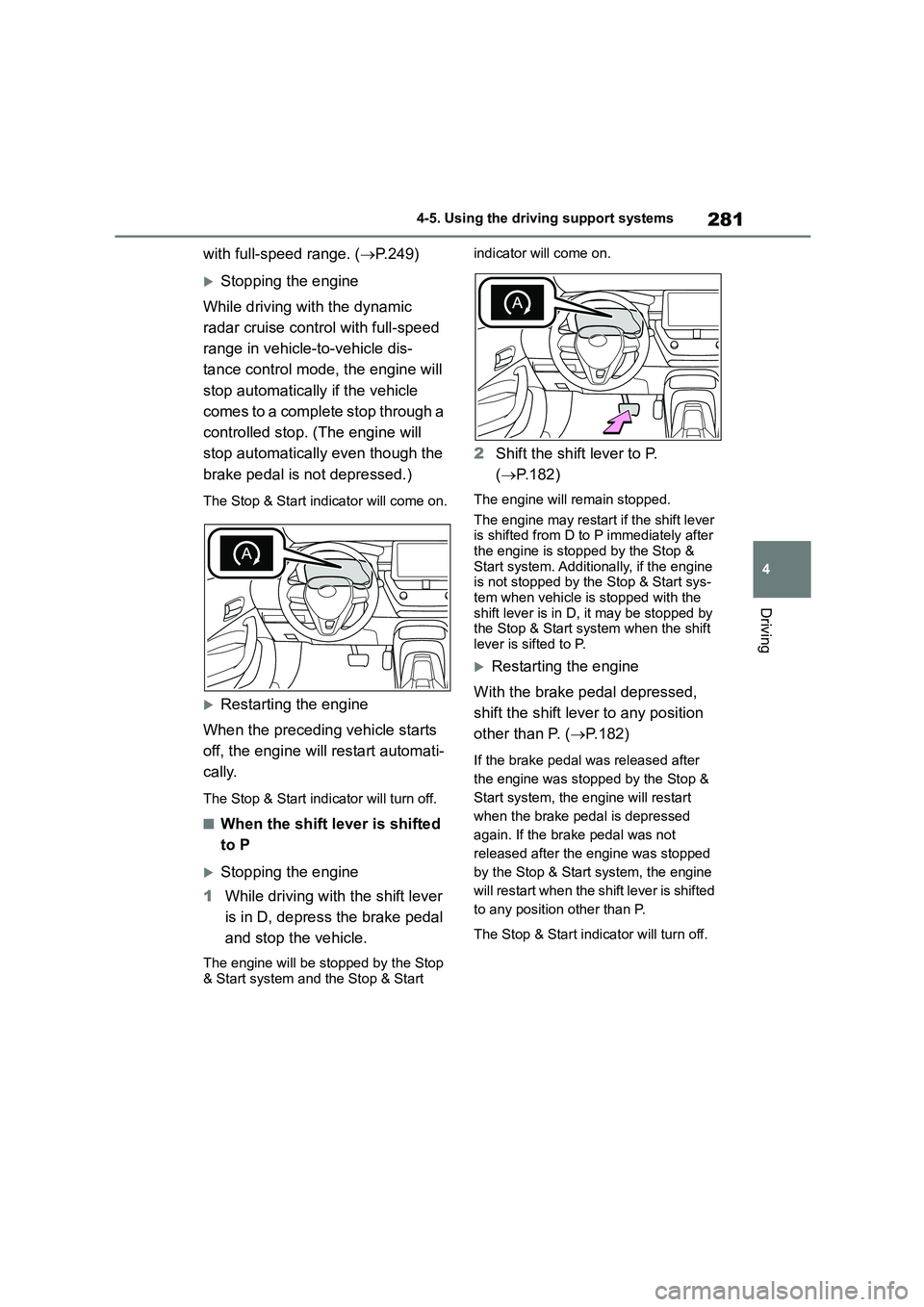 TOYOTA COROLLA HATCHBACK 2022 (in English) Service Manual 281
4
4-5. Using the driving support systems
Driving
with full-speed range. ( P.249)
Stopping the engine
While driving with the dynamic
radar cruise control with full-speed
range in vehicle TOYOTA COROLLA HATCHBACK 2022 (in English) Service Manual 281
4
4-5. Using the driving support systems
Driving
with full-speed range. ( P.249)
Stopping the engine
While driving with the dynamic
radar cruise control with full-speed
range in vehicle