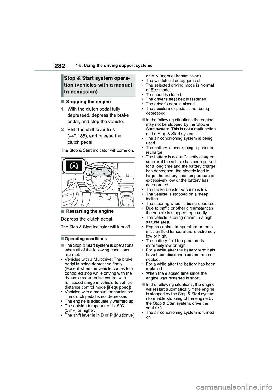 TOYOTA COROLLA HATCHBACK 2022 Owners Manual (in English) 2824-5. Using the driving support systems
■Stopping the engine
1 With the clutch pedal fully
depressed, depress the brake
pedal, and stop the vehicle.
2 Shift the shift lever to N
( P.186) TOYOTA COROLLA HATCHBACK 2022 Owners Manual (in English) 2824-5. Using the driving support systems
■Stopping the engine
1 With the clutch pedal fully
depressed, depress the brake
pedal, and stop the vehicle.
2 Shift the shift lever to N
( P.186)