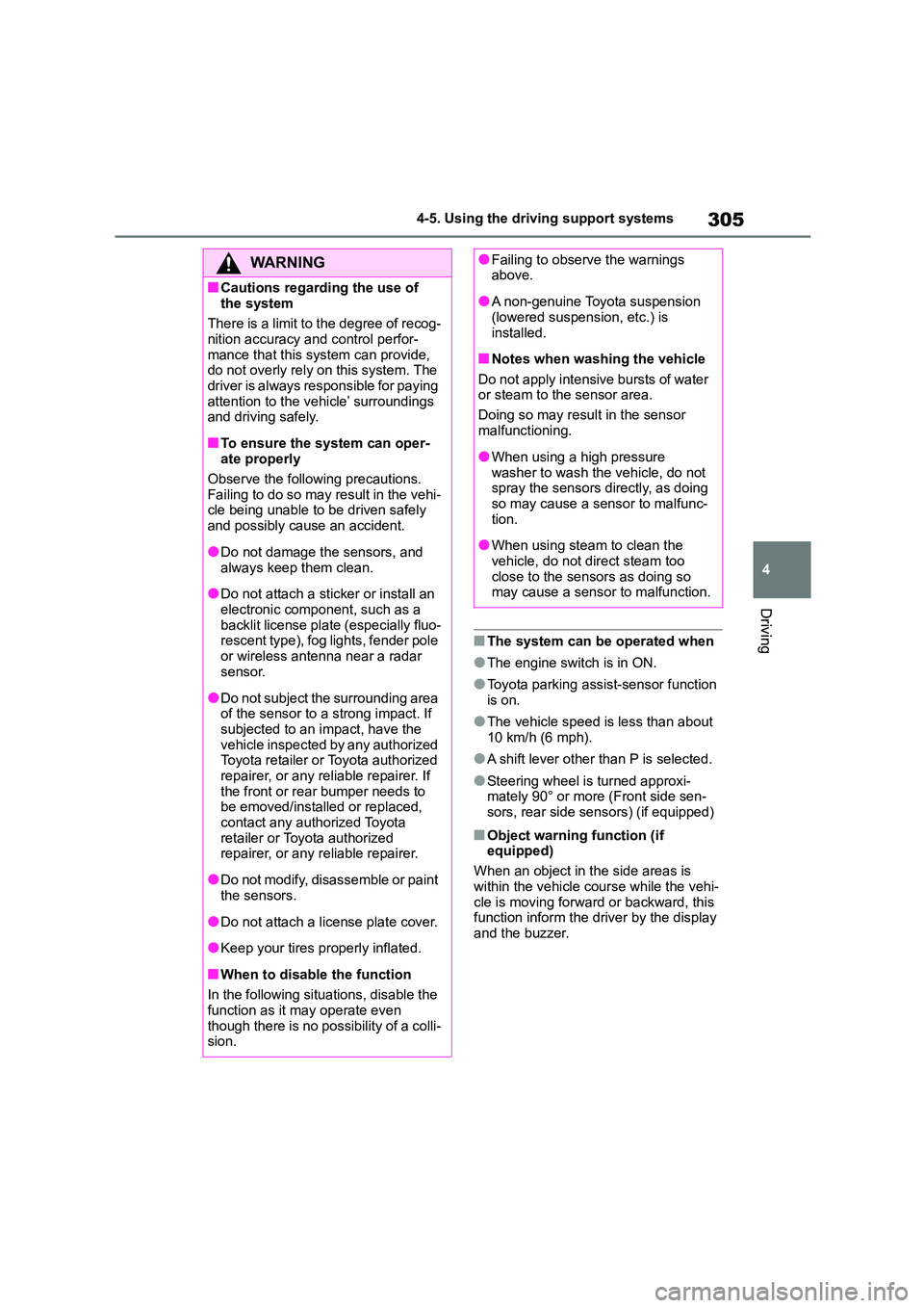 TOYOTA COROLLA HATCHBACK 2022  Owners Manual (in English) 305
4 
4-5. Using the driving support systems
Driving
■The system can be operated when
●The engine switch is in ON.
●Toyota parking assi st-sensor function  
is on.
●The vehicle speed is less 