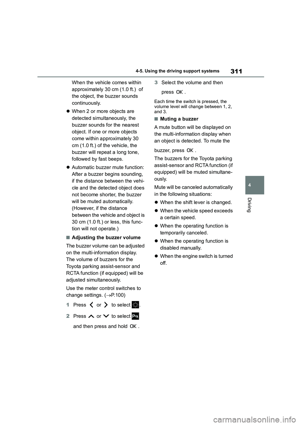 TOYOTA COROLLA HATCHBACK 2022   (in English) Workshop Manual 311
4 
4-5. Using the driving support systems
Driving
When the vehicle comes within  
approximately 30 cm (1.0 ft.)  of 
the object, the buzzer sounds 
continuously. 
 When 2 or more objects are  
