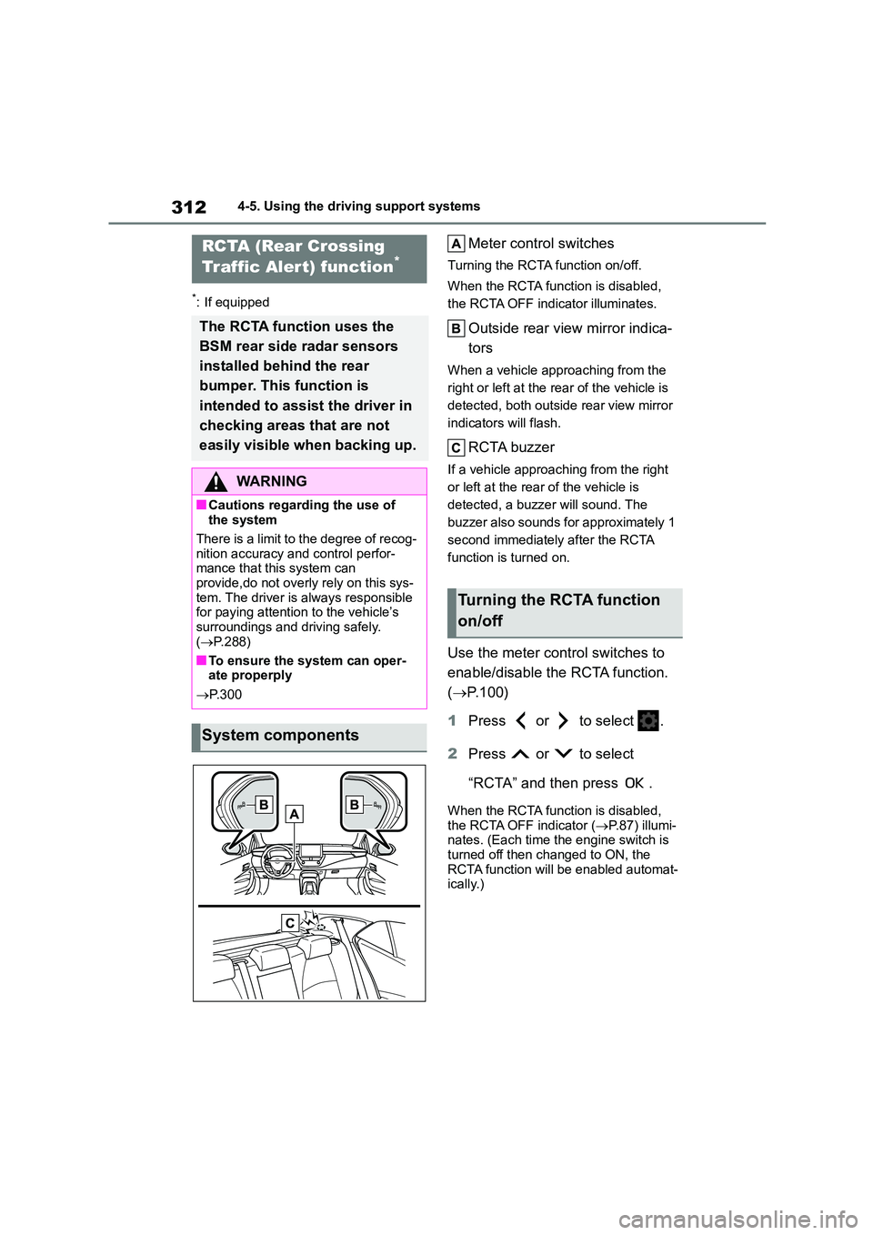 TOYOTA COROLLA HATCHBACK 2022   (in English) Repair Manual 3124-5. Using the driving support systems
*: If equipped
Meter control switches
Turning the RCTA function on/off. 
When the RCTA function is disabled,  
the RCTA OFF indicator illuminates.
Outside rea