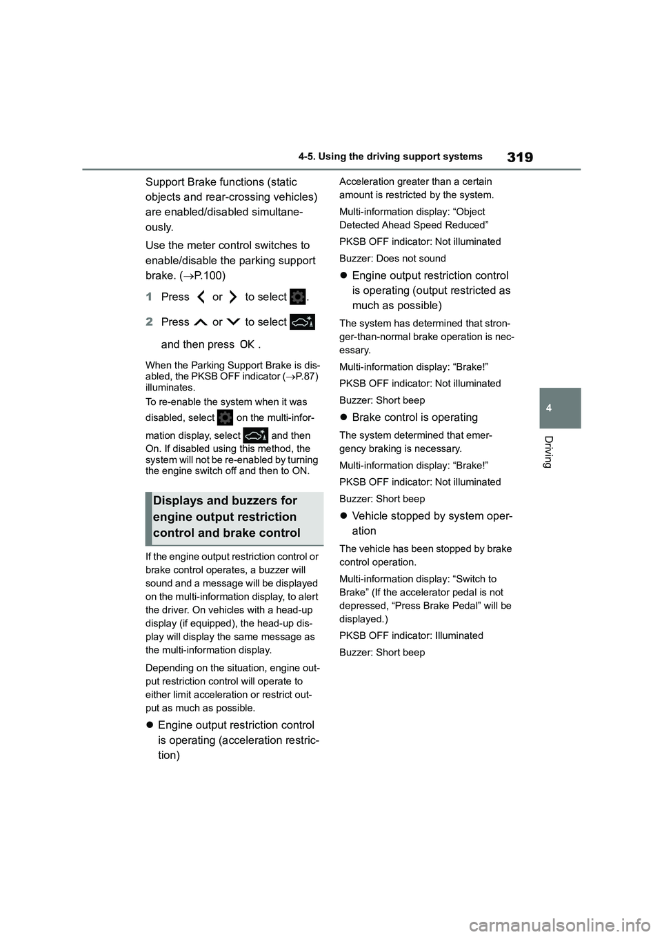 TOYOTA COROLLA HATCHBACK 2022  Owners Manual (in English) 319
4 
4-5. Using the driving support systems
Driving
Support Brake functions (static  
objects and rear-crossing vehicles) 
are enabled/disabled simultane-
ously. 
Use the meter control switches to  