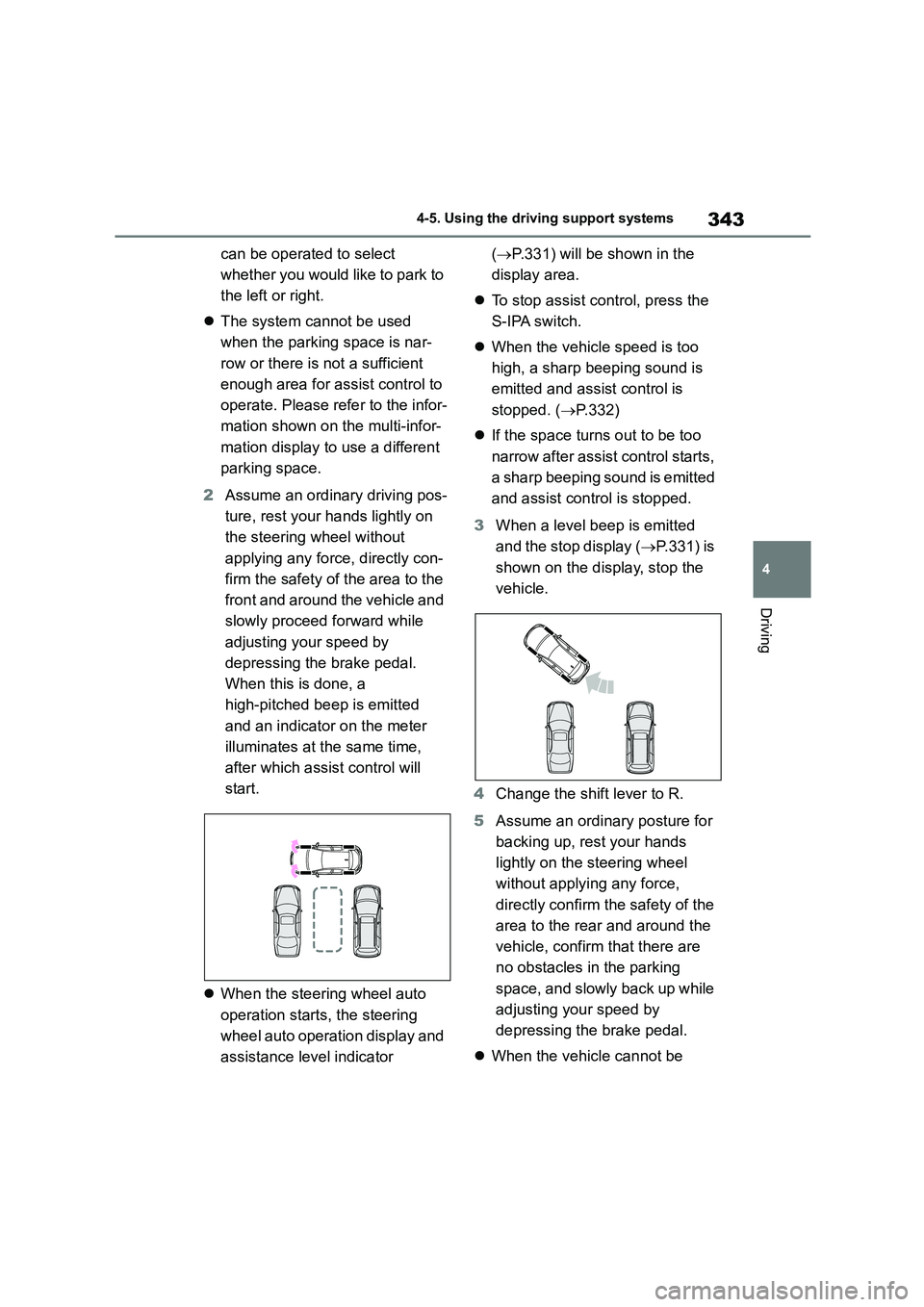 TOYOTA COROLLA HATCHBACK 2022  Owners Manual (in English) 343
4 
4-5. Using the driving support systems
Driving
can be operated to select  
whether you would like to park to 
the left or right. 
 The system cannot be used  
when the parking space is nar-
