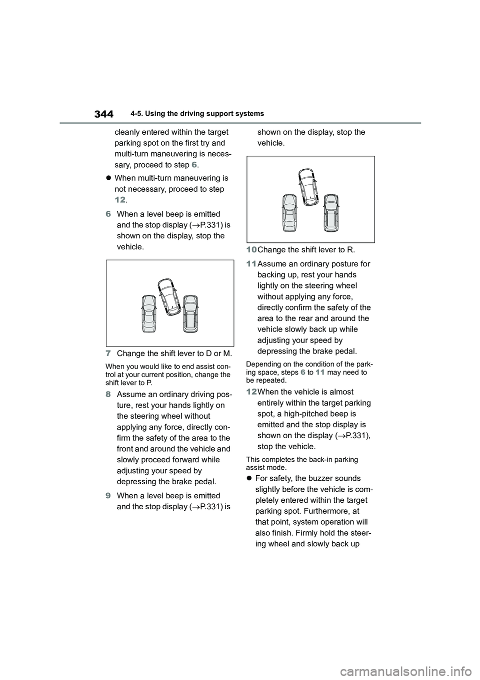 TOYOTA COROLLA HATCHBACK 2022  Owners Manual (in English) 3444-5. Using the driving support systems
cleanly entered within the target  
parking spot on the first try and 
multi-turn maneuvering is neces-
sary, proceed to step  6. 
 When multi-turn maneuve