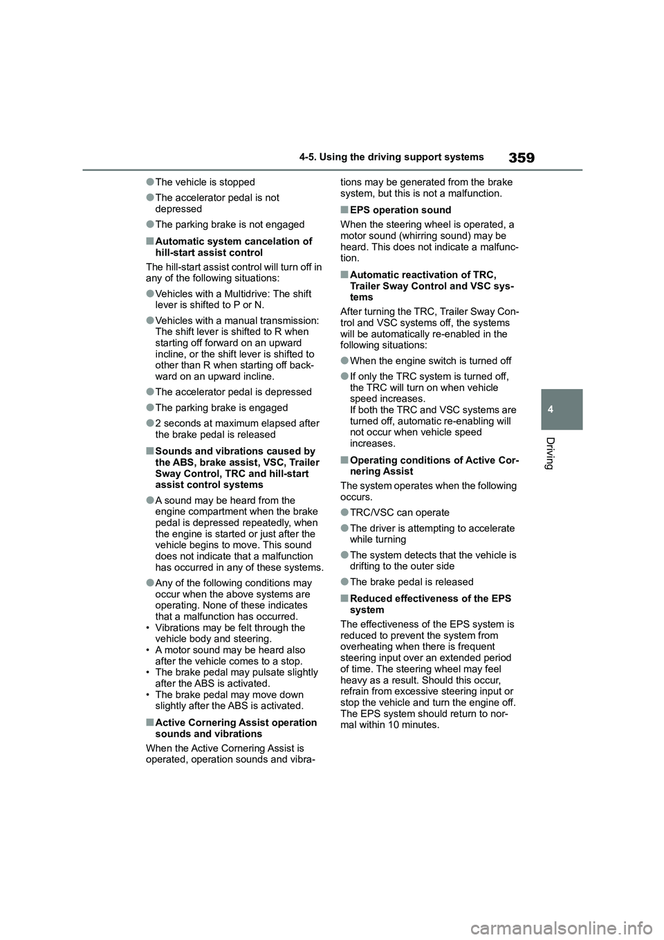 TOYOTA COROLLA HATCHBACK 2022   (in English) Repair Manual 359
4 
4-5. Using the driving support systems
Driving
●The vehicle is stopped
●The accelerator pedal is not  
depressed
●The parking brake is not engaged
■Automatic system cancelation of 
hill