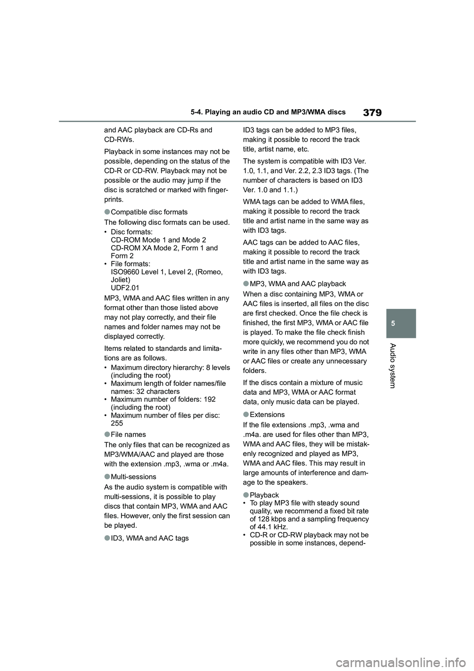TOYOTA COROLLA HATCHBACK 2022  Owners Manual (in English) 379
5 
5-4. Playing an audio CD and MP3/WMA discs
Audio system
and AAC playback are CD-Rs and  
CD-RWs. 
Playback in some instances may not be  
possible, depending on the status of the 
CD-R or CD-RW