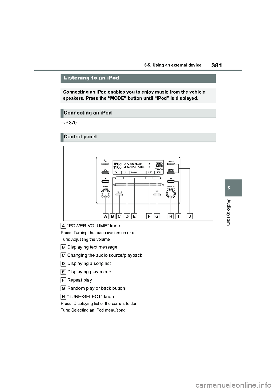 TOYOTA COROLLA HATCHBACK 2022  Owners Manual (in English) 381
5 
5-5. Using an external device
Audio system
5-5.Using an external device
 P. 3 7 0 
“POWER VOLUME” knob
Press: Turning the audio system on or off 
Turn: Adjusting the volume
Displaying te