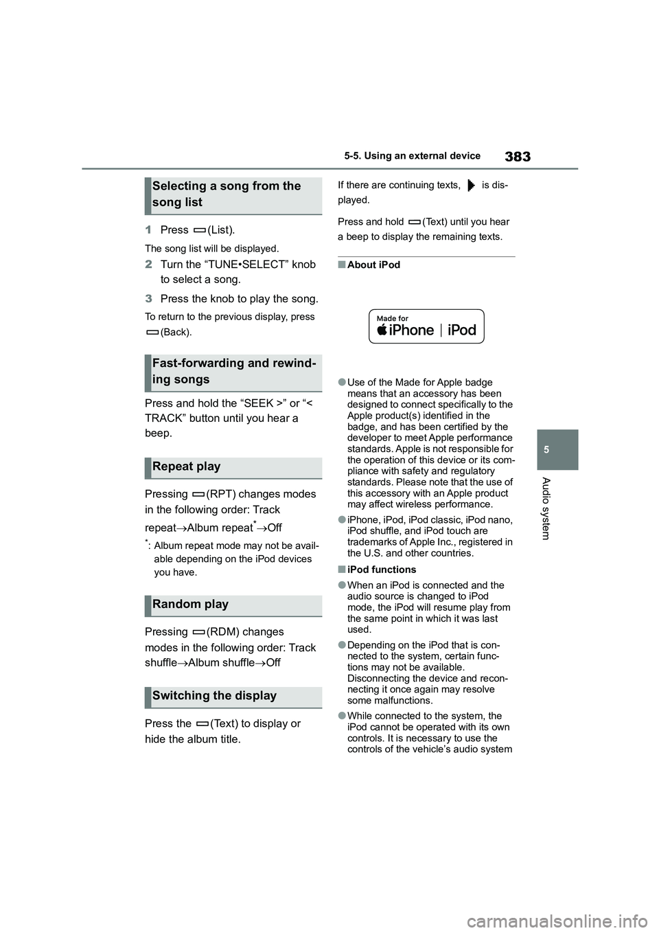 TOYOTA COROLLA HATCHBACK 2022  Owners Manual (in English) 383
5 
5-5. Using an external device
Audio system
1 Press (List).
The song list will be displayed.
2Turn the “TUNE•SELECT” knob  
to select a song. 
3 Press the knob to play the song.
To return 