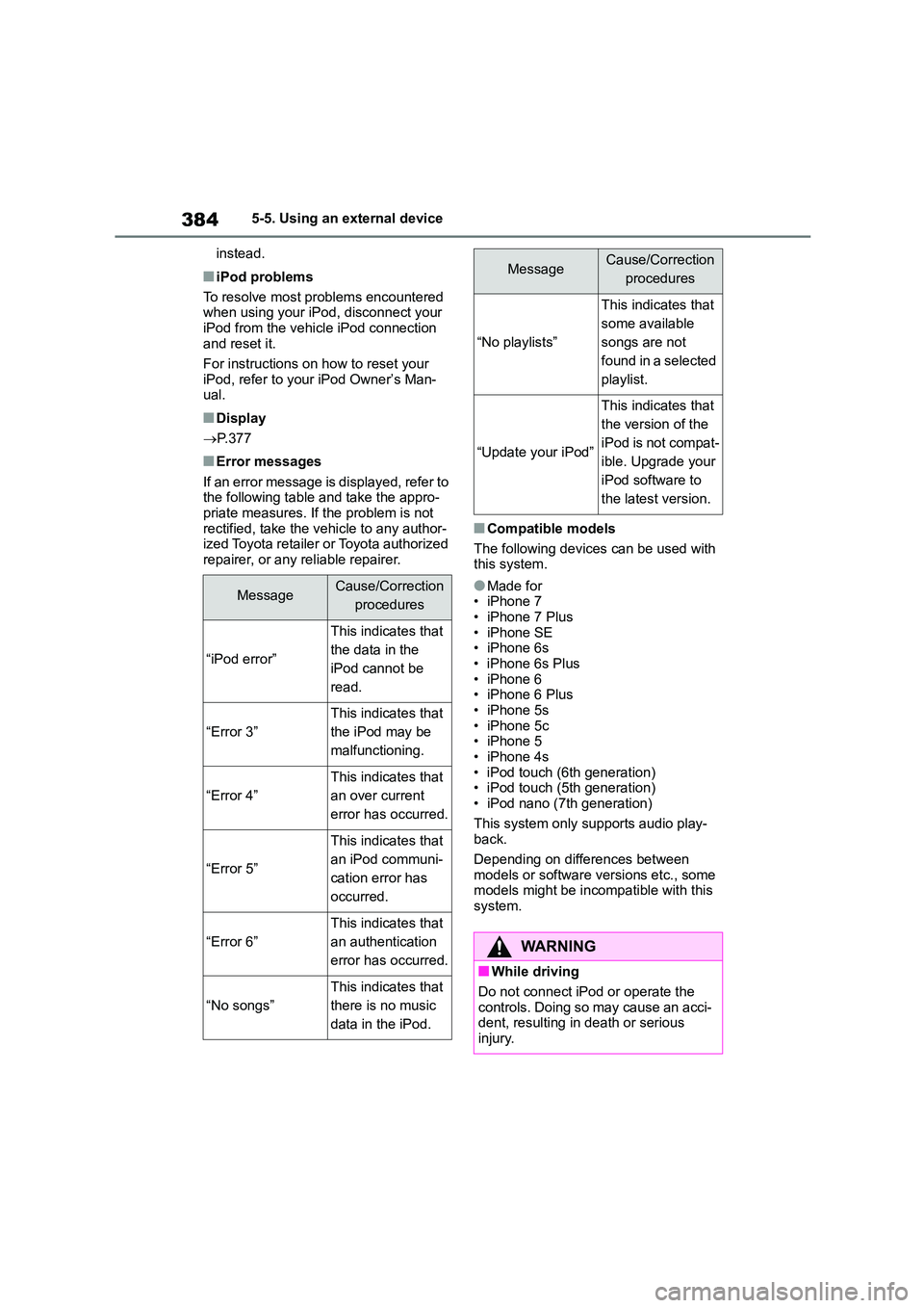 TOYOTA COROLLA HATCHBACK 2022  Owners Manual (in English) 3845-5. Using an external device 
instead.
■iPod problems 
To resolve most problems encountered  when using your iPod, disconnect your  
iPod from the vehicle iPod connection 
and reset it. 
For ins