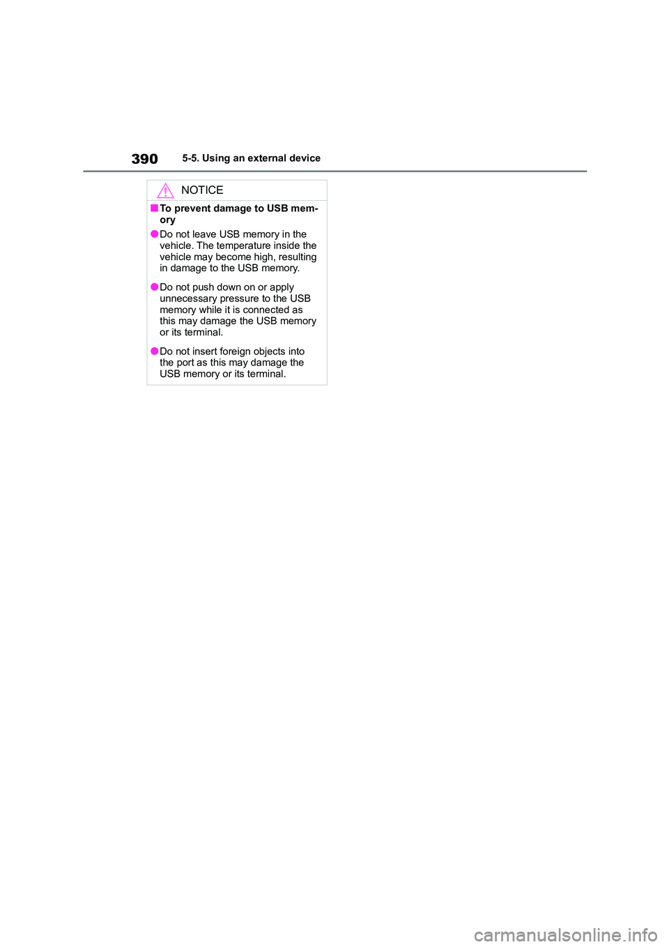 TOYOTA COROLLA HATCHBACK 2022 Owners Manual (in English) 3905-5. Using an external device
NOTICE
■To prevent damage to USB mem-
ory
●Do not leave USB memory in the vehicle. The temperature inside the
vehicle may become high, resulting
in damage to TOYOTA COROLLA HATCHBACK 2022 Owners Manual (in English) 3905-5. Using an external device
NOTICE
■To prevent damage to USB mem-
ory
●Do not leave USB memory in the vehicle. The temperature inside the
vehicle may become high, resulting
in damage to