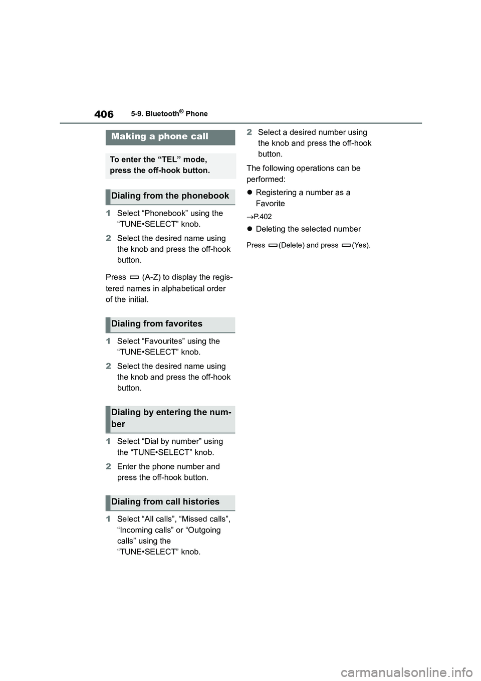 TOYOTA COROLLA HATCHBACK 2022  Owners Manual (in English) 4065-9. Bluetooth® Phone
5-9.Bluetooth® Phone
1Select “Phonebook” using the  
“TUNE•SELECT” knob. 
2 Select the desired name using  
the knob and press the off-hook 
button. 
Press   (A-Z)