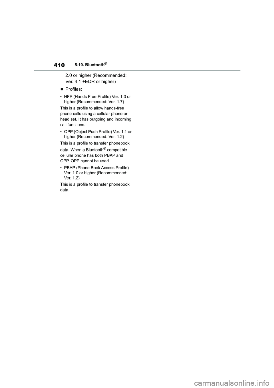 TOYOTA COROLLA HATCHBACK 2022 Owners Manual (in English) 4105-10. Bluetooth®
2.0 or higher (Recommended:
Ver. 4.1 +EDR or higher)
Profiles:
• HFP (Hands Free Profile) Ver. 1.0 or
higher (Recommended: Ver. 1.7)
This is a profile to allow hands-f TOYOTA COROLLA HATCHBACK 2022 Owners Manual (in English) 4105-10. Bluetooth®
2.0 or higher (Recommended:
Ver. 4.1 +EDR or higher)
Profiles:
• HFP (Hands Free Profile) Ver. 1.0 or
higher (Recommended: Ver. 1.7)
This is a profile to allow hands-f