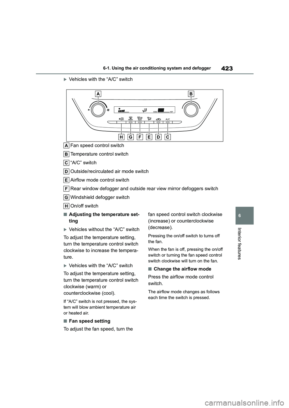TOYOTA COROLLA HATCHBACK 2022  Owners Manual (in English) 423
6 
6-1. Using the air conditioning system and defogger
Interior features
Vehicles with the “A/C” switch 
Fan speed control switch 
Temperature control switch
“A/C” switch 
Outside/recir