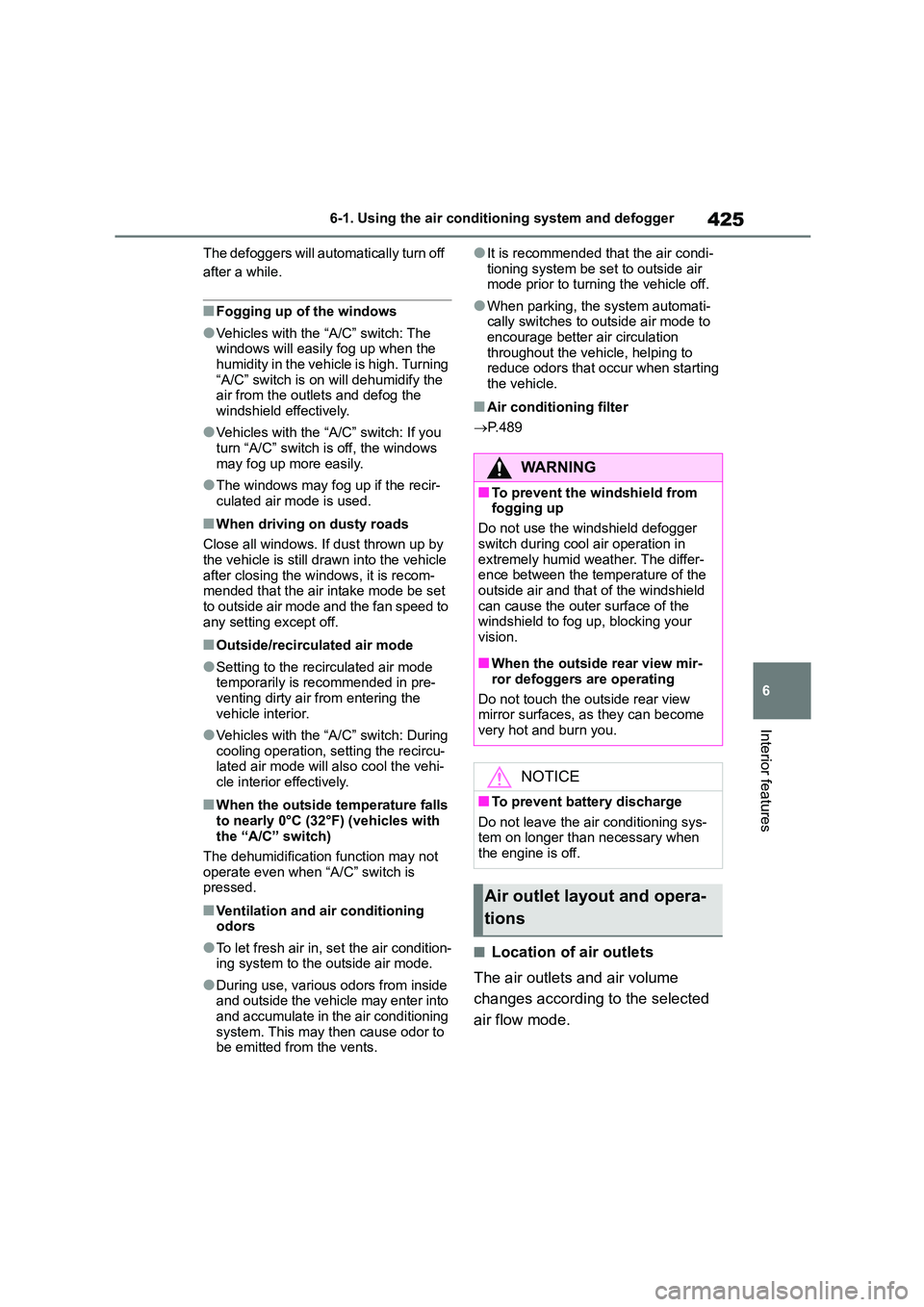 TOYOTA COROLLA HATCHBACK 2022 (in English) Owners Manual 425
6
6-1. Using the air conditioning system and defogger
Interior features
The defoggers will automatically turn off
after a while.
■Fogging up of the windows
●Vehicles with the “A/C” swit TOYOTA COROLLA HATCHBACK 2022 (in English) Owners Manual 425
6
6-1. Using the air conditioning system and defogger
Interior features
The defoggers will automatically turn off
after a while.
■Fogging up of the windows
●Vehicles with the “A/C” swit