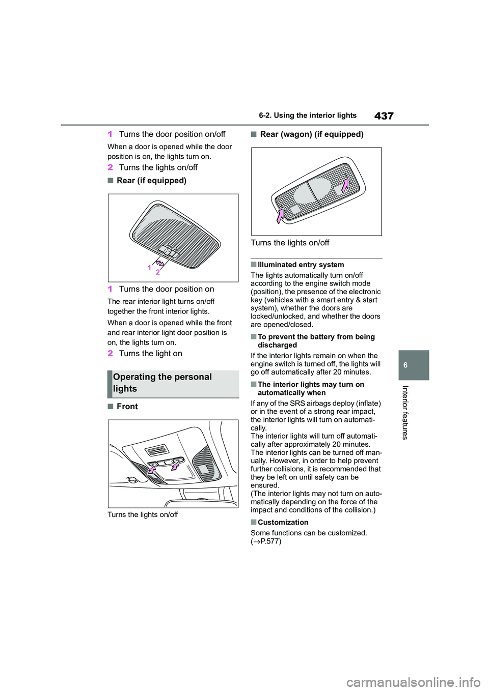 TOYOTA COROLLA HATCHBACK 2022   (in English) Service Manual 437
6 
6-2. Using the interior lights
Interior features
1 Turns the door position on/off
When a door is opened while the door  
position is on, the lights turn on.
2 Turns the lights on/off
■Rear (i