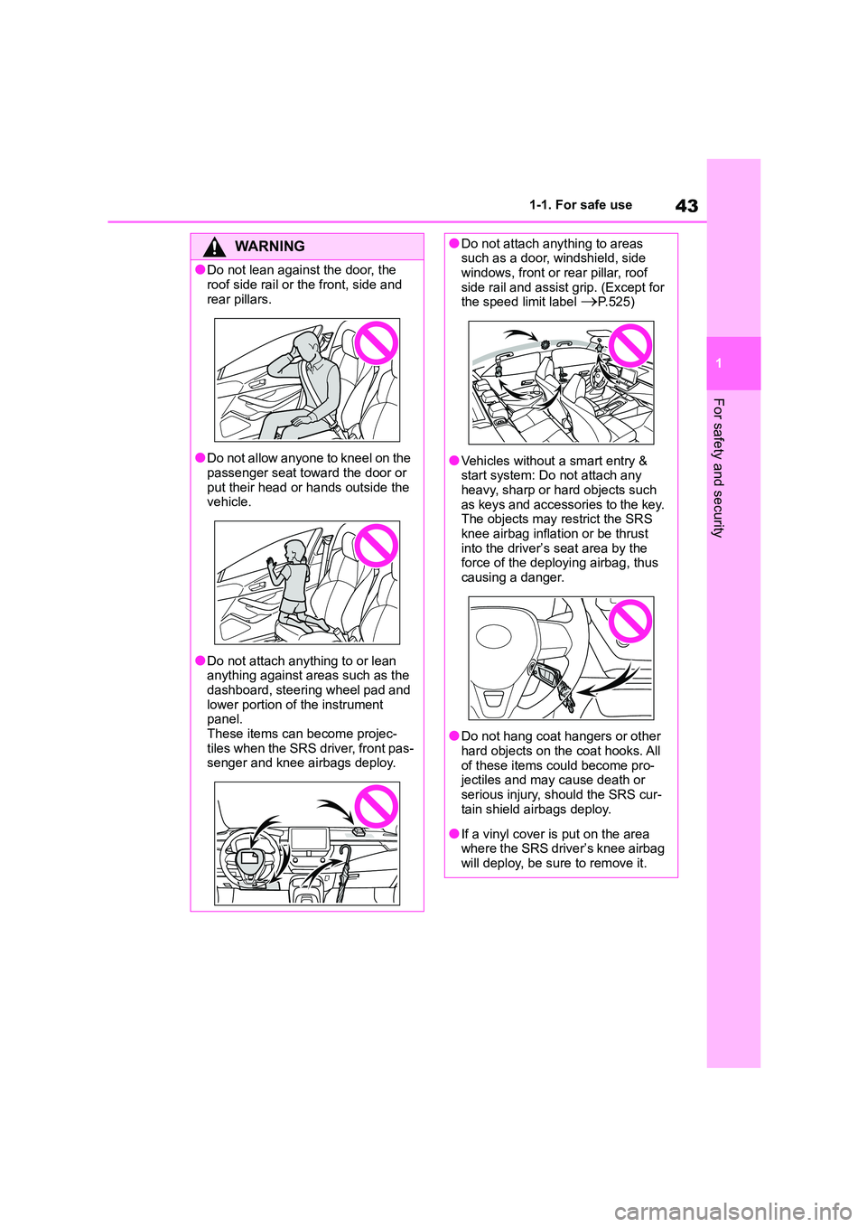 TOYOTA COROLLA HATCHBACK 2022  Owners Manual (in English) 43
1 
1-1. For safe use
For safety and security
WA R N I N G
●Do not lean against the door, the  
roof side rail or the front, side and 
rear pillars.
●Do not allow anyone to kneel on the 
passeng