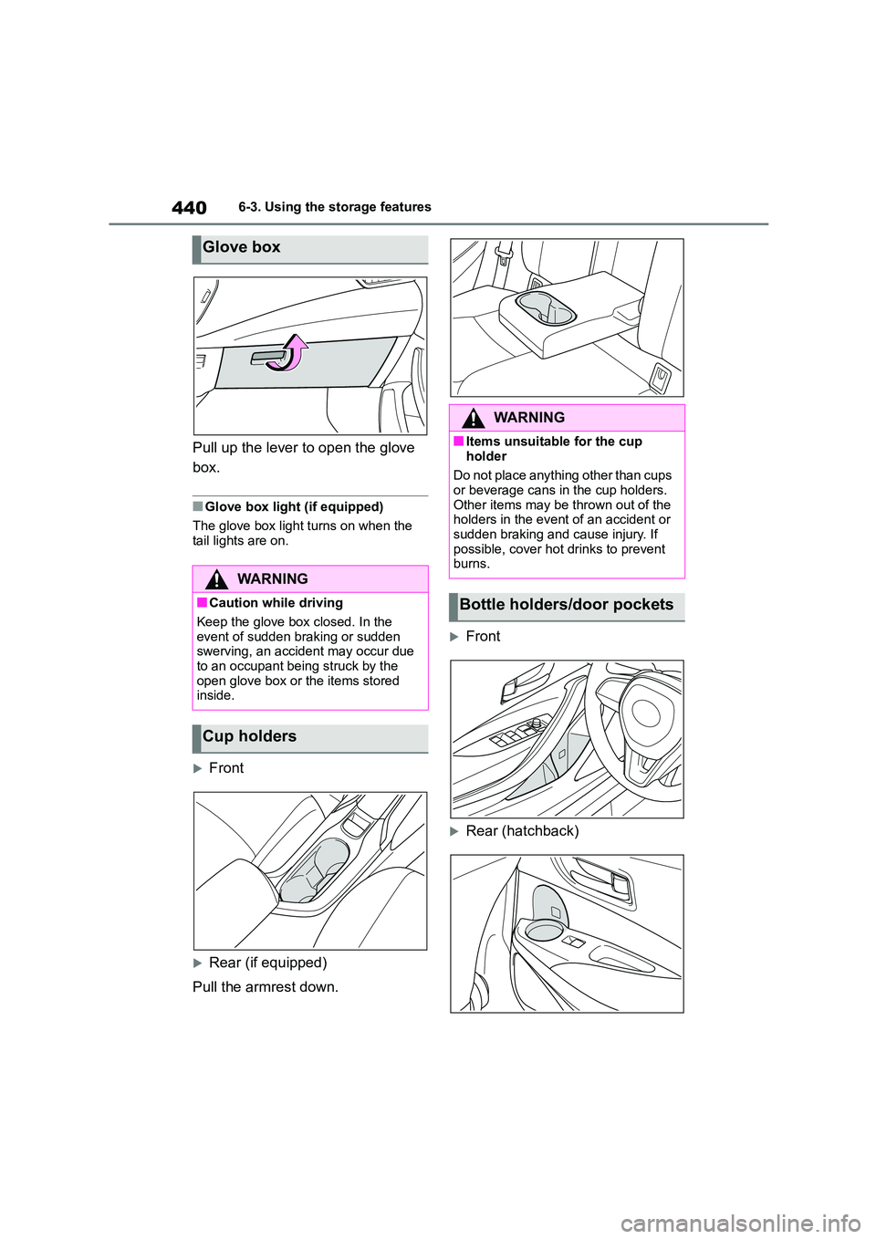TOYOTA COROLLA HATCHBACK 2022 Owners Manual (in English) 4406-3. Using the storage features
Pull up the lever to open the glove
box.
■Glove box light (if equipped)
The glove box light turns on when the
tail lights are on.
Front
Rear (if equippe TOYOTA COROLLA HATCHBACK 2022 Owners Manual (in English) 4406-3. Using the storage features
Pull up the lever to open the glove
box.
■Glove box light (if equipped)
The glove box light turns on when the
tail lights are on.
Front
Rear (if equippe