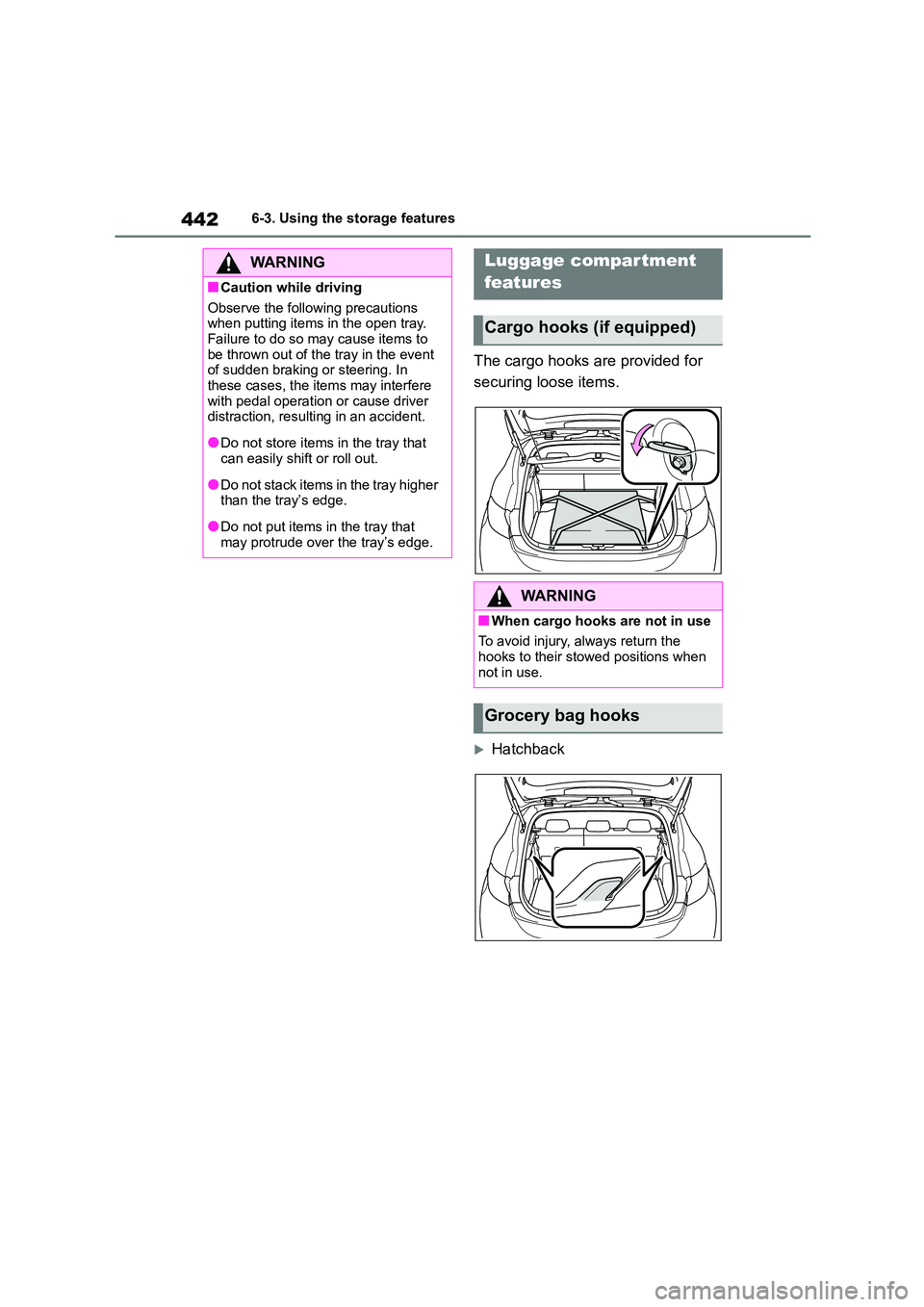 TOYOTA COROLLA HATCHBACK 2022 Owners Manual (in English) 4426-3. Using the storage features
The cargo hooks are provided for
securing loose items.
Hatchback
WA R N I N G
■Caution while driving
Observe the following precautions
when putting items i TOYOTA COROLLA HATCHBACK 2022 Owners Manual (in English) 4426-3. Using the storage features
The cargo hooks are provided for
securing loose items.
Hatchback
WA R N I N G
■Caution while driving
Observe the following precautions
when putting items i