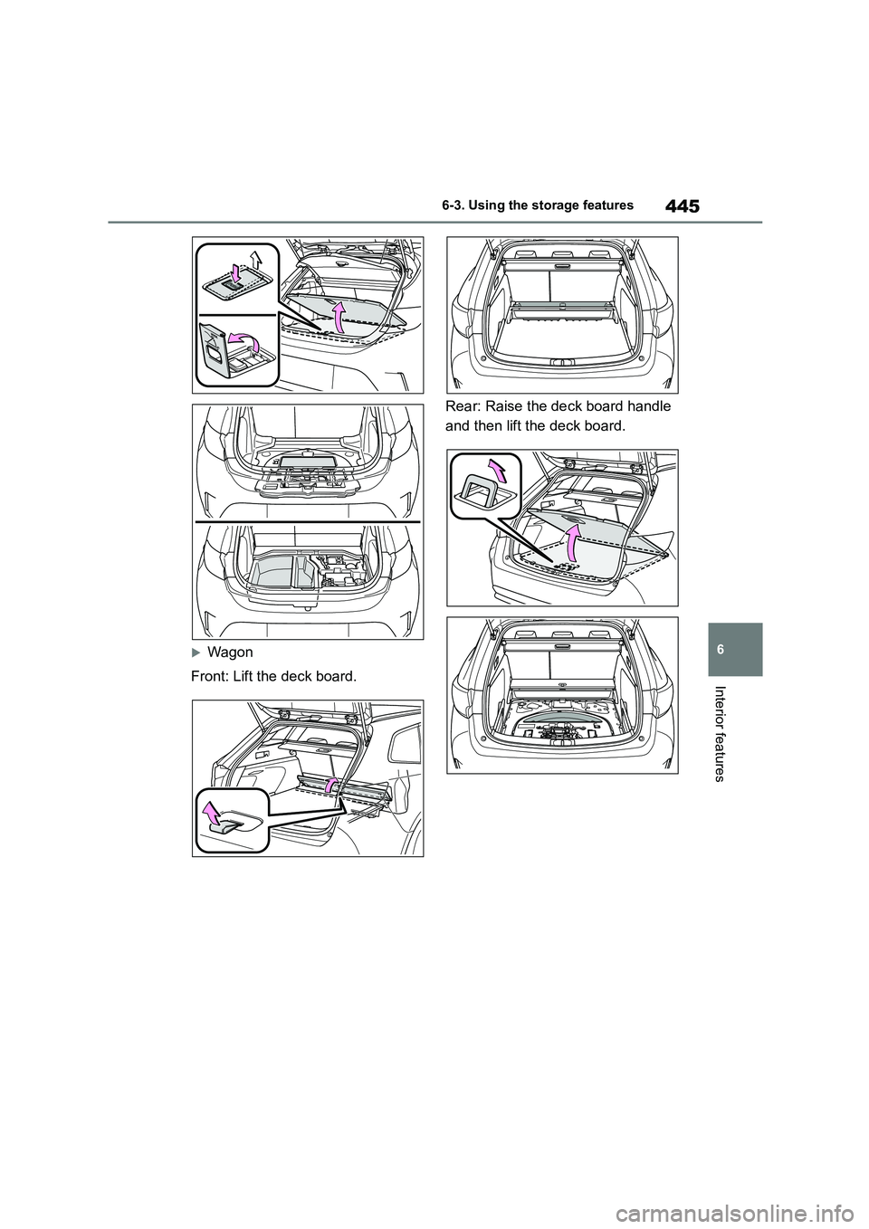 TOYOTA COROLLA HATCHBACK 2022 Owners Manual (in English) 445
6
6-3. Using the storage features
Interior features
Wagon
Front: Lift the deck board.
Rear: Raise the deck board handle
and then lift the deck board. TOYOTA COROLLA HATCHBACK 2022 Owners Manual (in English) 445
6
6-3. Using the storage features
Interior features
Wagon
Front: Lift the deck board.
Rear: Raise the deck board handle
and then lift the deck board.