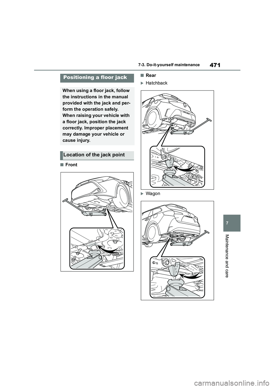 TOYOTA COROLLA HATCHBACK 2022 Owners Manual (in English) 471
7
7-3. Do-it-yourself maintenance
Maintenance and care
■Front
■Rear
Hatchback
Wagon
Positioning a floor jack
When using a floor jack, follow
the instructions in the manual
provided w TOYOTA COROLLA HATCHBACK 2022 Owners Manual (in English) 471
7
7-3. Do-it-yourself maintenance
Maintenance and care
■Front
■Rear
Hatchback
Wagon
Positioning a floor jack
When using a floor jack, follow
the instructions in the manual
provided w