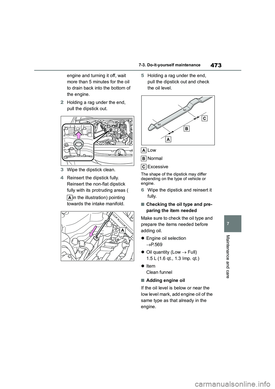 TOYOTA COROLLA HATCHBACK 2022   (in English) Owners Guide 473
7 
7-3. Do-it-yourself maintenance
Maintenance and care
engine and turning it off, wait  
more than 5 minutes for the oil 
to drain back into the bottom of 
the engine. 
2 Holding a rag under the 